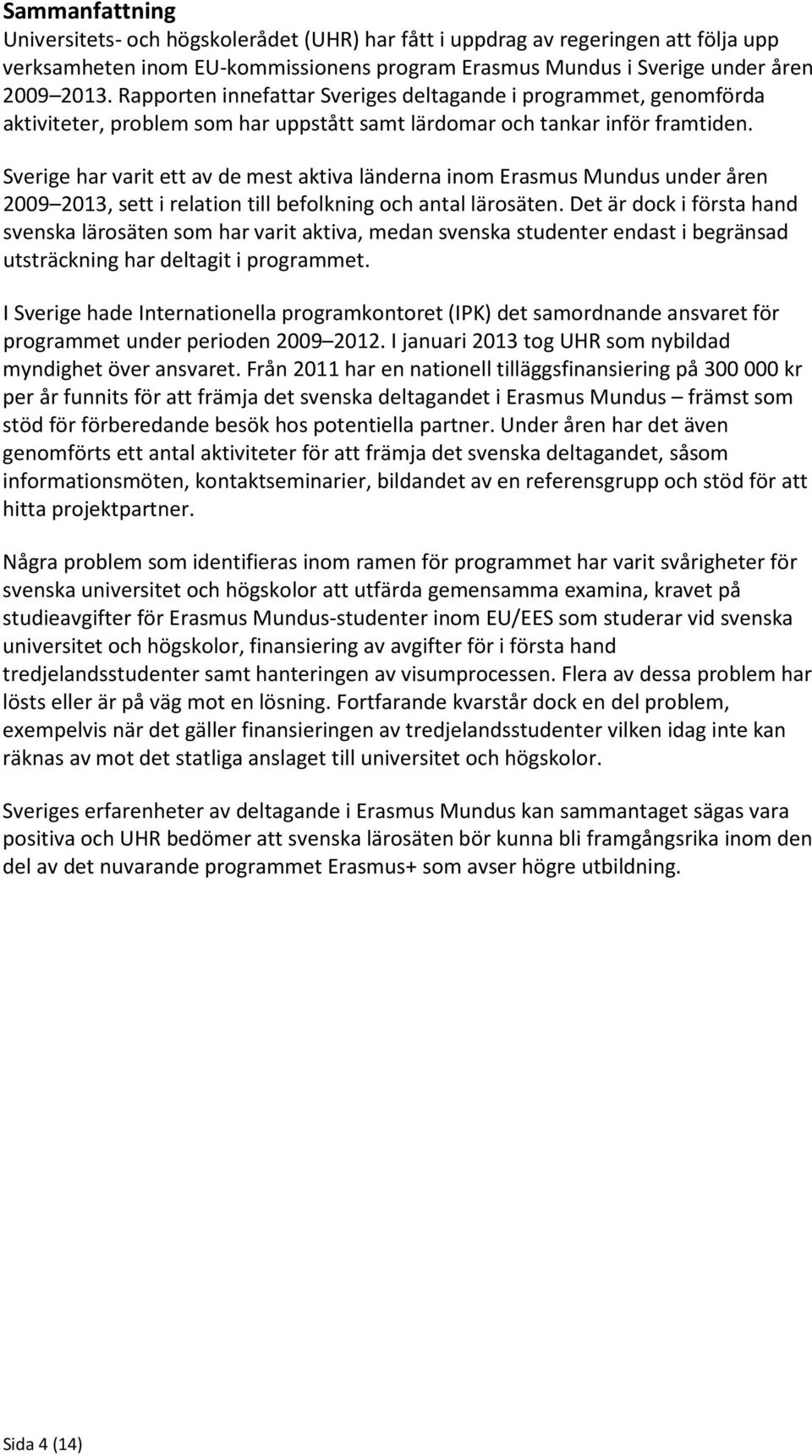 Sverige har varit ett av de mest aktiva länderna inom Erasmus Mundus under åren 2009 2013, sett i relation till befolkning och antal lärosäten.