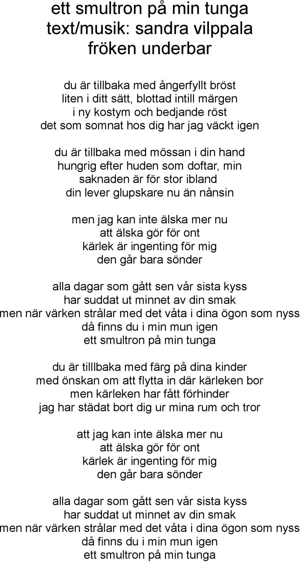 går bara sönder alla dagar som gått sen vår sista kyss har suddat ut minnet av din smak men när värken strålar med det våta i dina ögon som nyss då finns du i min mun igen ett smultron på min tunga