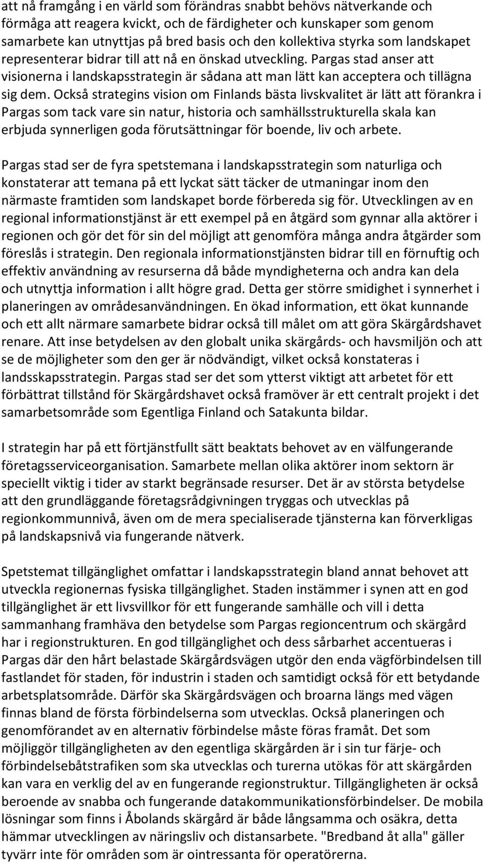 Också strategins vision om Finlands bästa livskvalitet är lätt att förankra i Pargas som tack vare sin natur, historia och samhällsstrukturella skala kan erbjuda synnerligen goda förutsättningar för