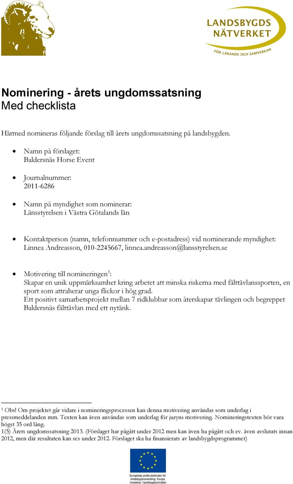 nominerande myndighet: Linnea Andreasson, 010-2245667, linnea.andreasson@lansstyrelsen.