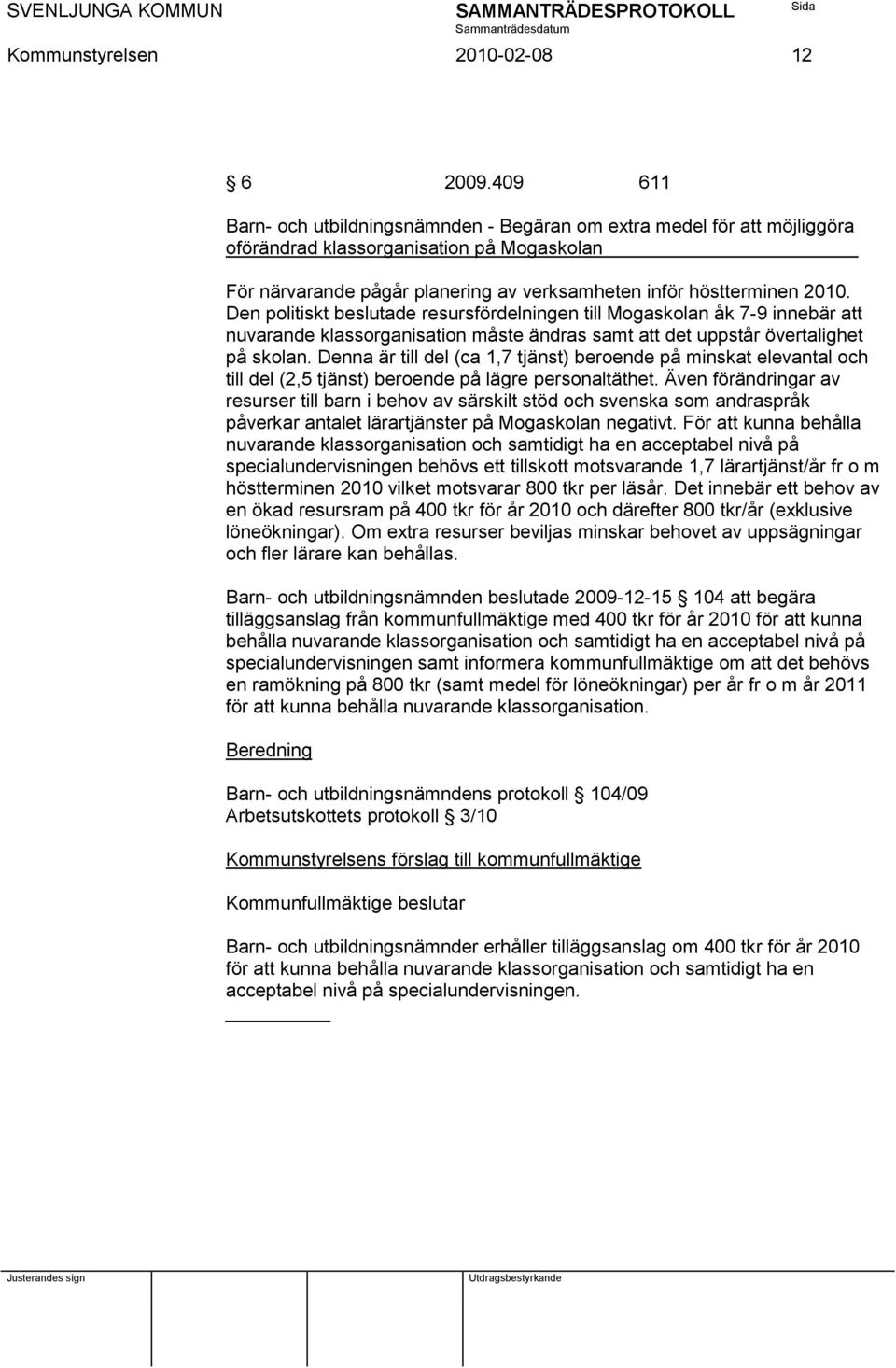 Den politiskt beslutade resursfördelningen till Mogaskolan åk 7-9 innebär att nuvarande klassorganisation måste ändras samt att det uppstår övertalighet på skolan.