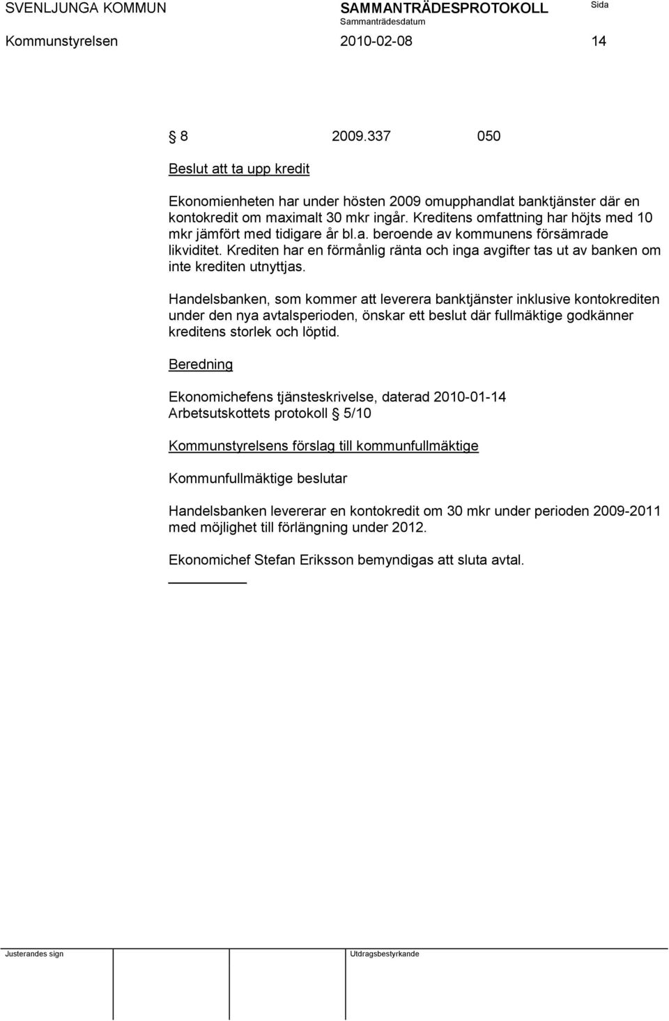 Krediten har en förmånlig ränta och inga avgifter tas ut av banken om inte krediten utnyttjas.