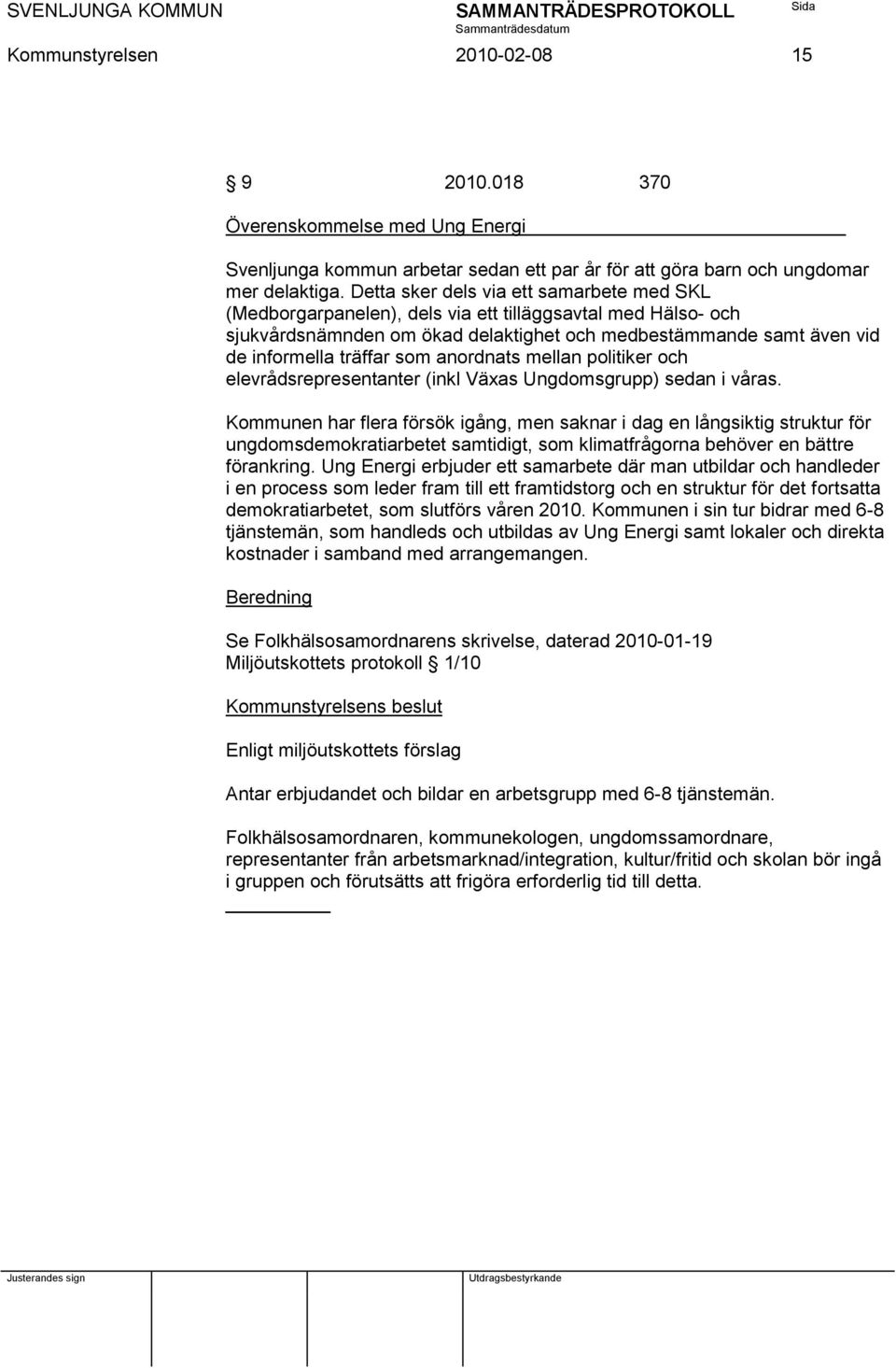 anordnats mellan politiker och elevrådsrepresentanter (inkl Växas Ungdomsgrupp) sedan i våras.