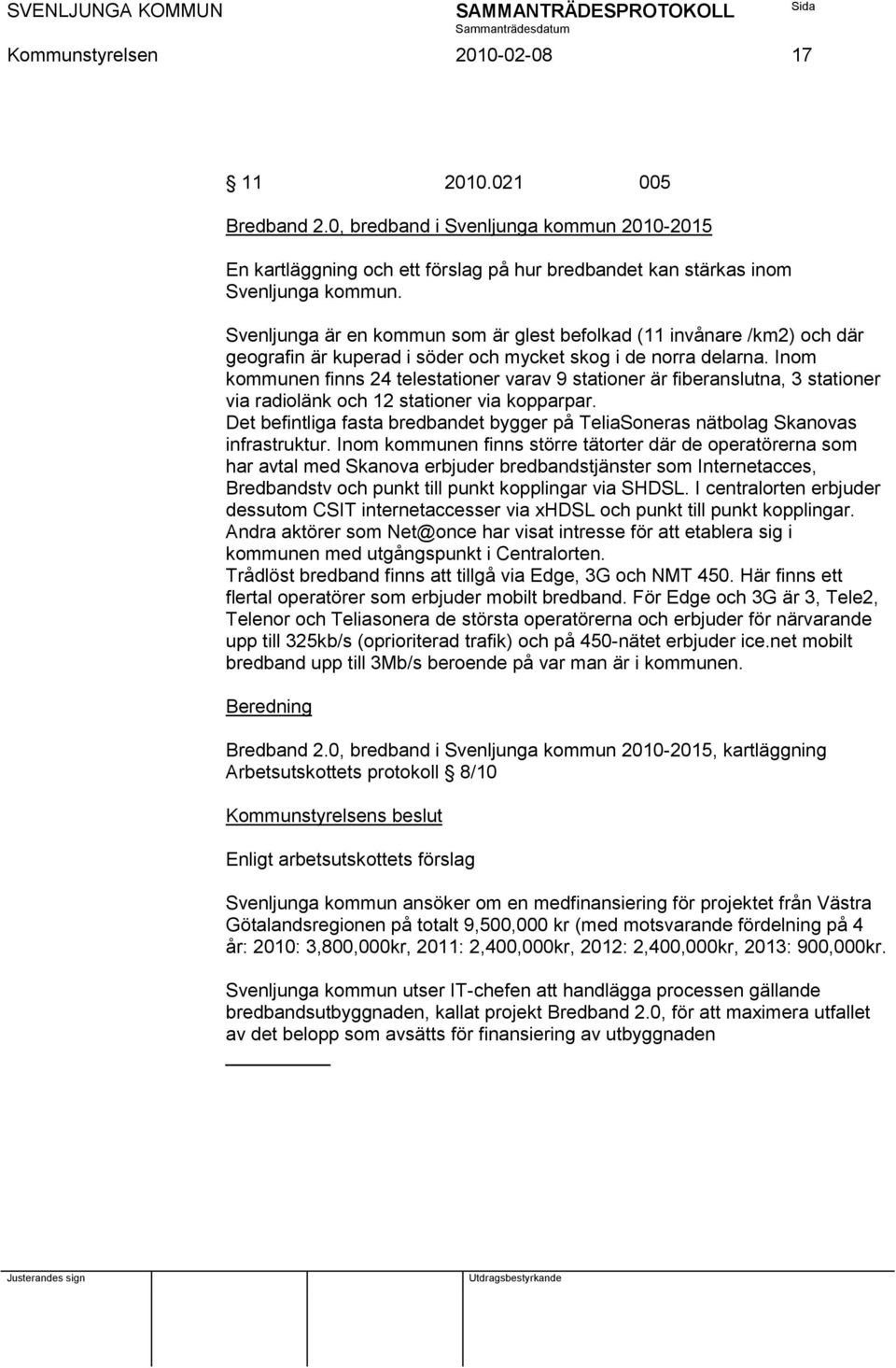 Inom kommunen finns 24 telestationer varav 9 stationer är fiberanslutna, 3 stationer via radiolänk och 12 stationer via kopparpar.