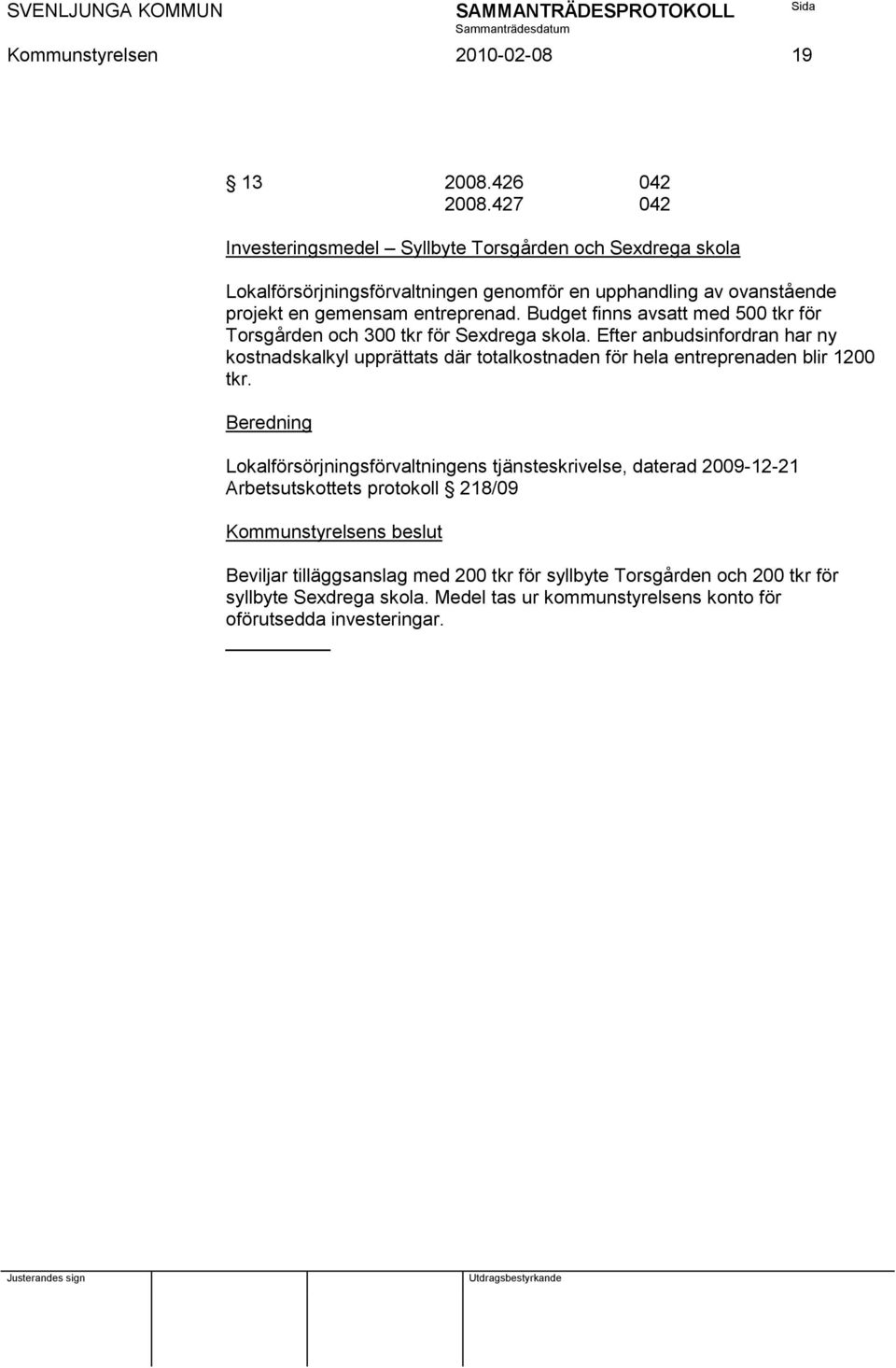 Budget finns avsatt med 500 tkr för Torsgården och 300 tkr för Sexdrega skola.