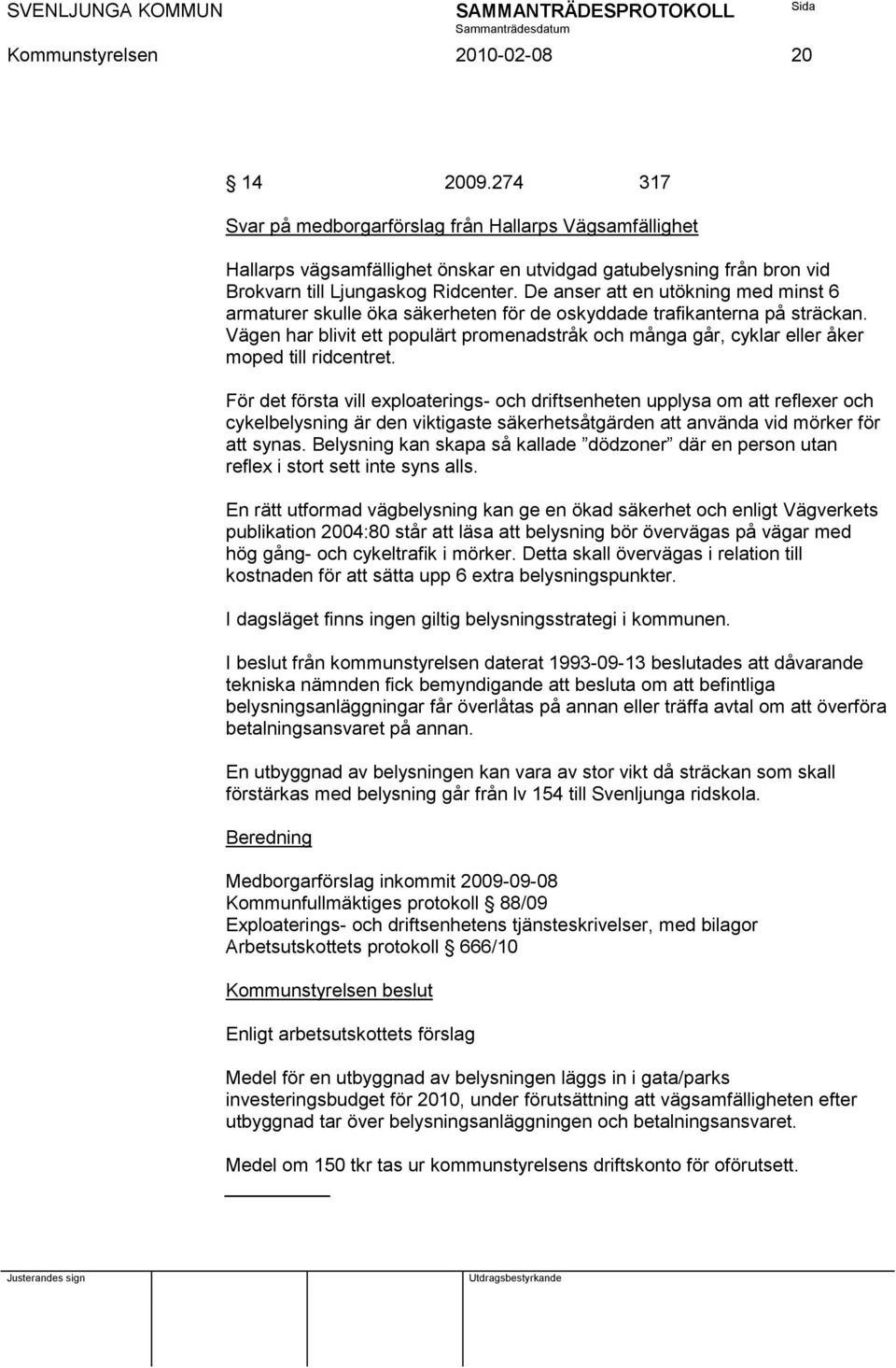 De anser att en utökning med minst 6 armaturer skulle öka säkerheten för de oskyddade trafikanterna på sträckan.
