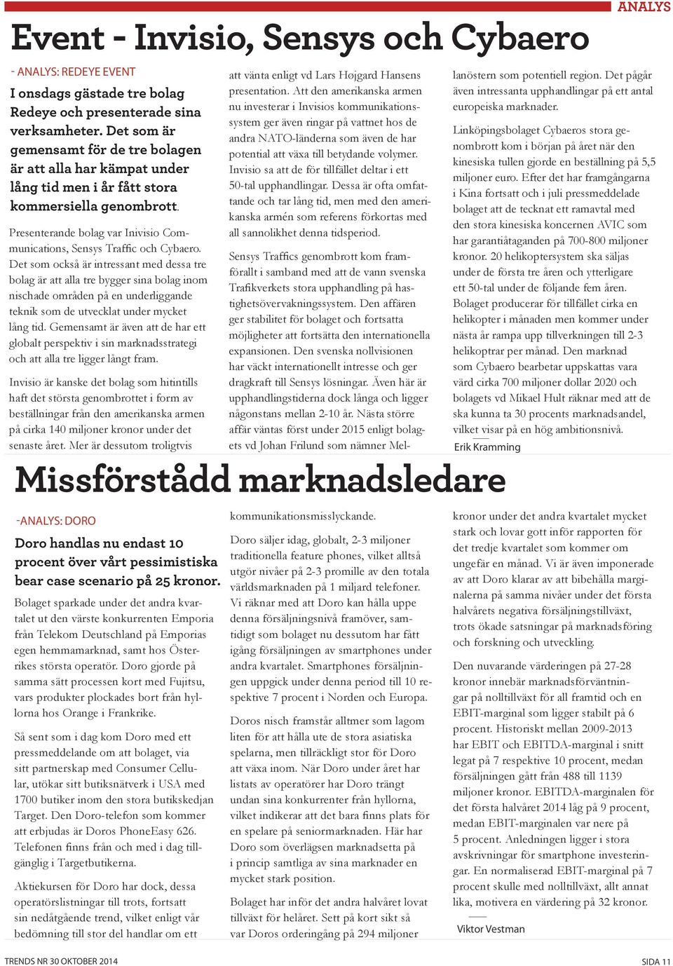 Det som också är intressant med dessa tre bolag är att alla tre bygger sina bolag inom nischade områden på en underliggande teknik som de utvecklat under mycket lång tid.