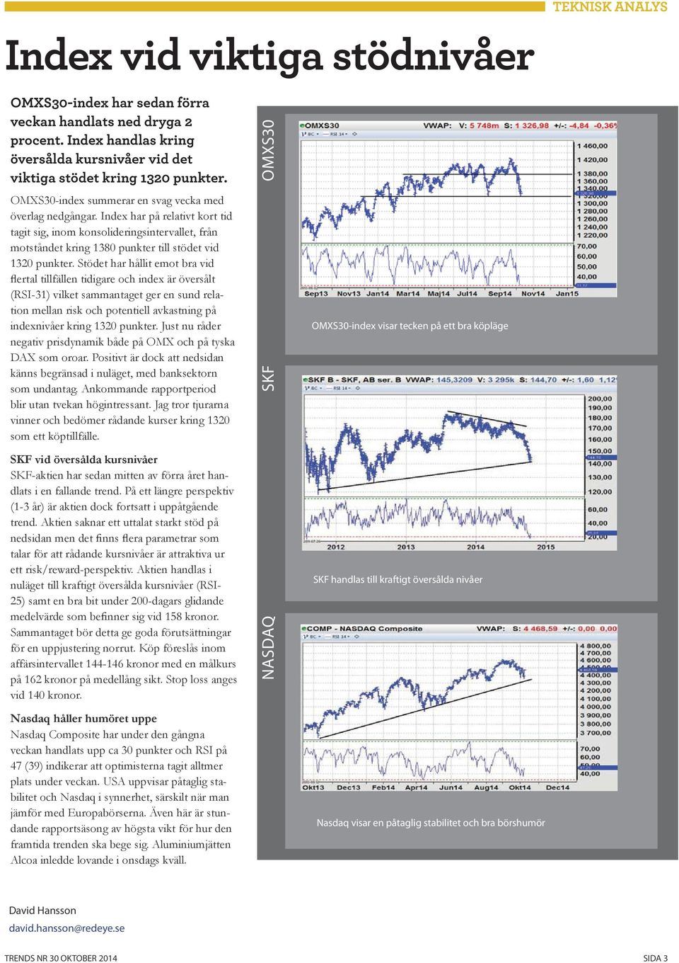 Stödet har hållit emot bra vid ertal tillfällen tidigare och index är översålt (RSI-31) vilket sammantaget ger en sund relation mellan risk och potentiell avkastning på indexnivåer kring 1320 punkter.