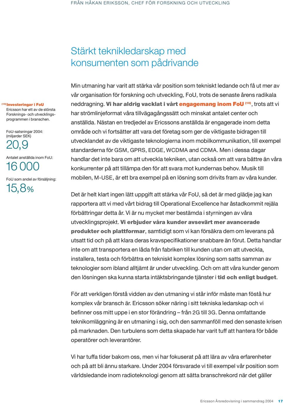 FoU-satsningar 24: (miljarder SEK) 2,9 Antalet anställda inom FoU: 6 FoU som andel av försäljning: 5,8% Min utmaning har varit att stärka vår position som tekniskt ledande och få ut mer av vår