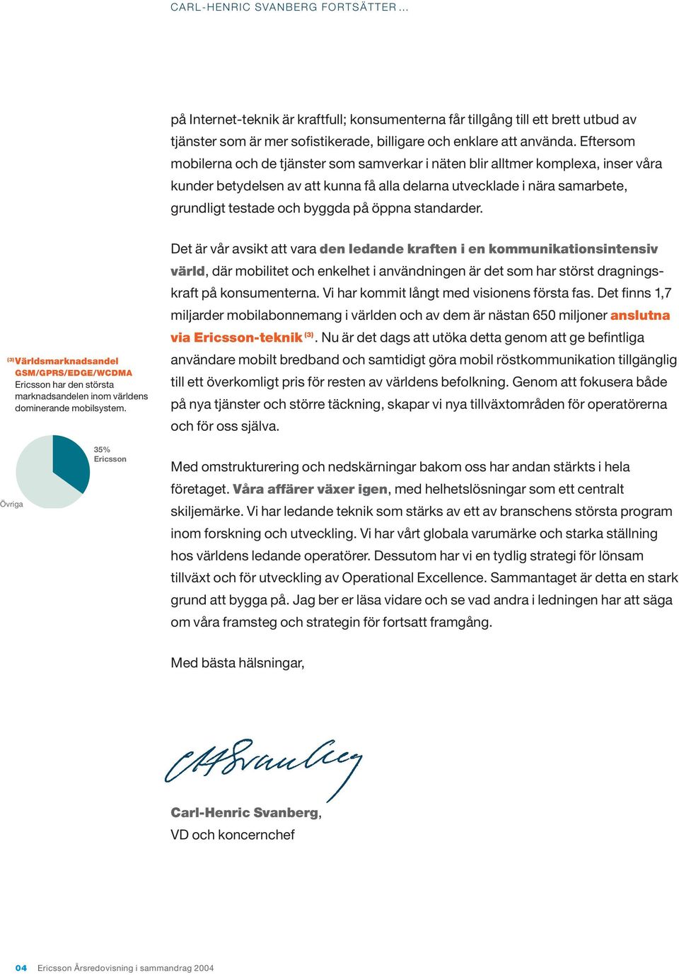 öppna standarder. (3) Världsmarknadsandel GSM/GPRS/EDGE/WCDMA Ericsson har den största marknadsandelen inom världens dominerande mobilsystem.