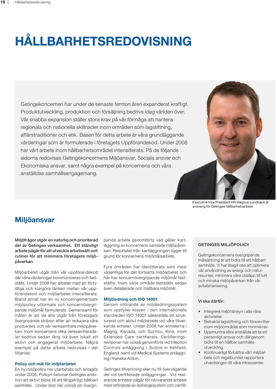 Basen för detta arbete är våra grundläggande värderingar som är formulerade i företagets Uppförandekod. Under 2008 har vårt arbete inom hållbarhetsområdet intensifierats.