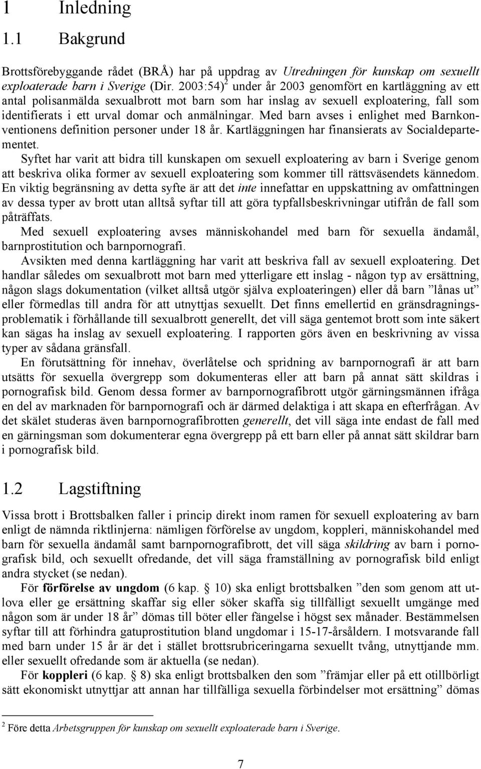 Med barn avses i enlighet med Barnkonventionens definition personer under 18 år. Kartläggningen har finansierats av Socialdepartementet.