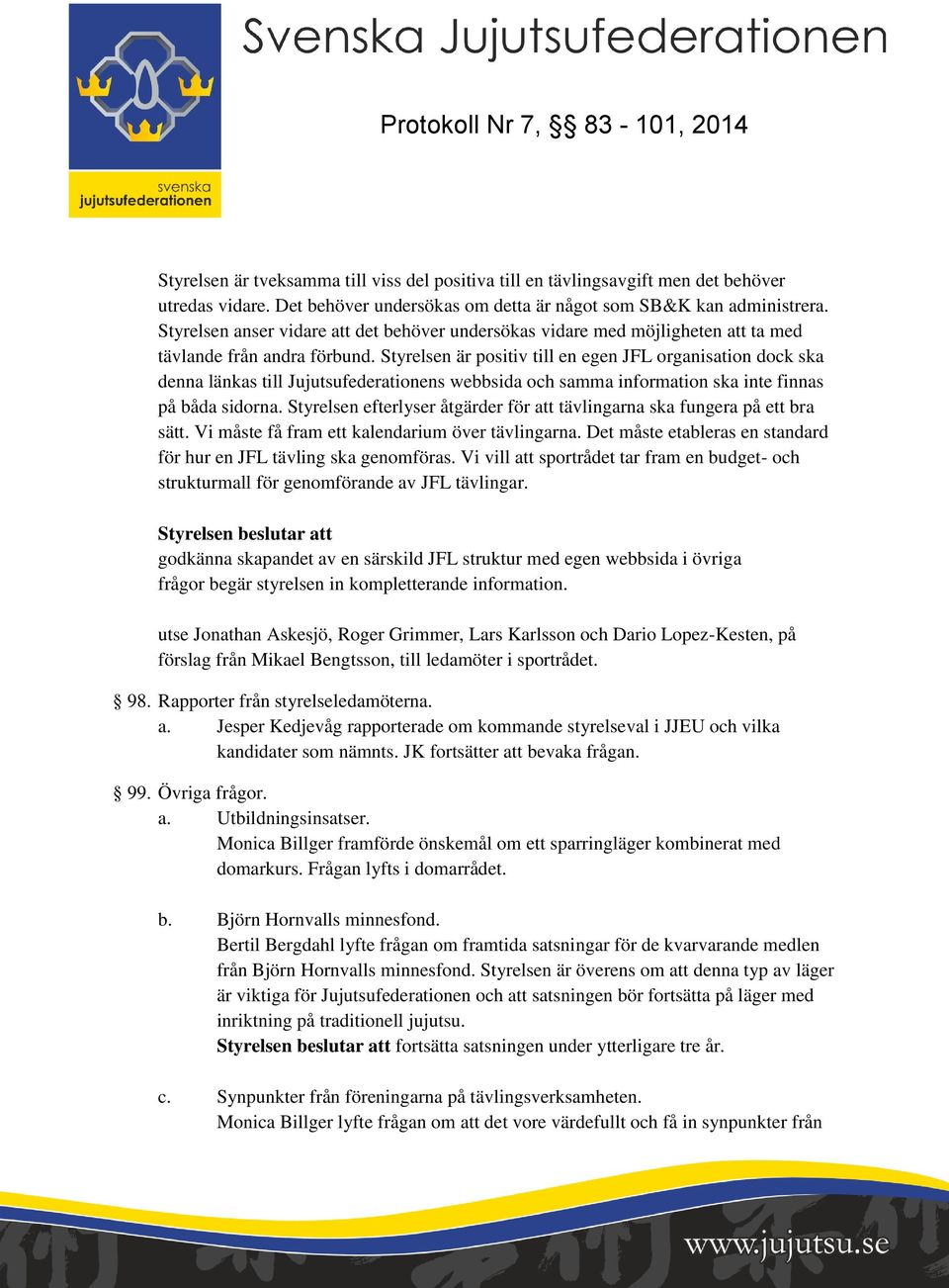 Styrelsen är positiv till en egen JFL organisation dock ska denna länkas till Jujutsufederationens webbsida och samma information ska inte finnas på båda sidorna.