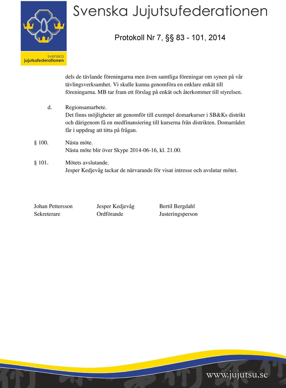 Det finns möjligheter att genomför till exempel domarkurser i SB&Ks distrikt och därigenom få en medfinansiering till kurserna från distrikten.