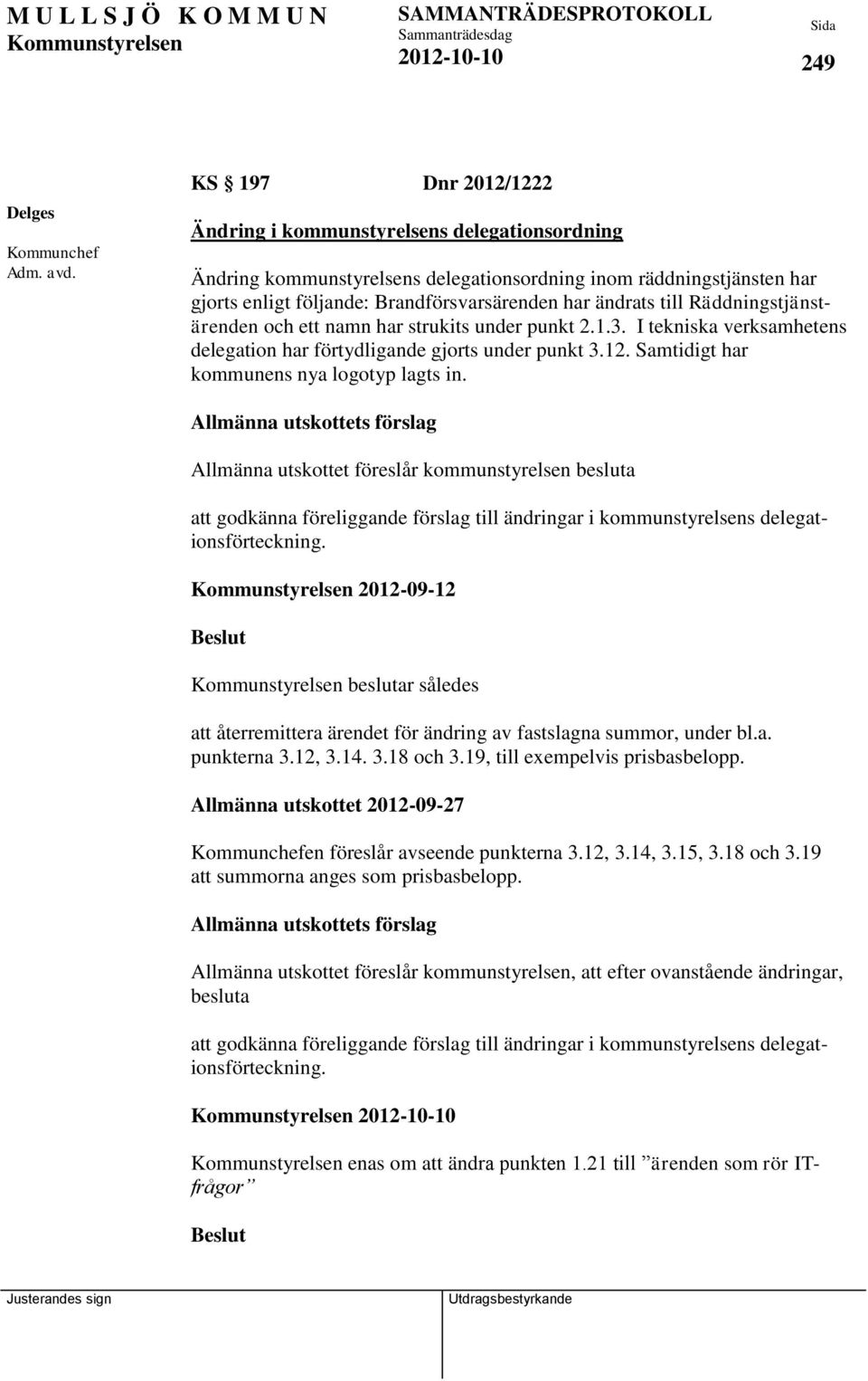 Räddningstjänstärenden och ett namn har strukits under punkt 2.1.3. I tekniska verksamhetens delegation har förtydligande gjorts under punkt 3.12. Samtidigt har kommunens nya logotyp lagts in.
