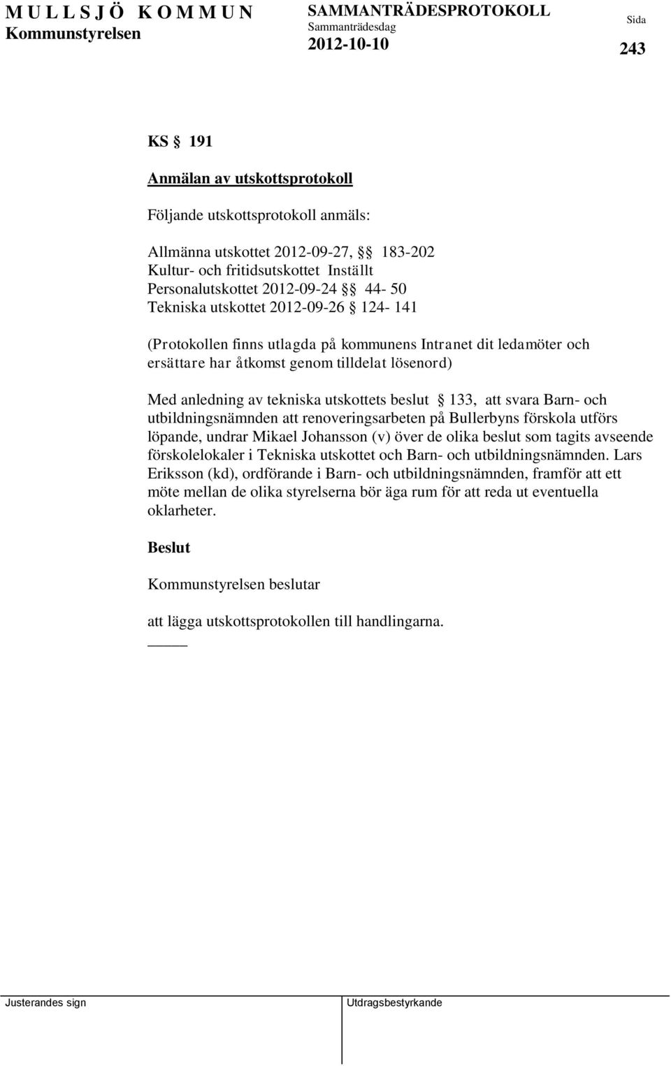 133, att svara Barn- och utbildningsnämnden att renoveringsarbeten på Bullerbyns förskola utförs löpande, undrar Mikael Johansson (v) över de olika beslut som tagits avseende förskolelokaler i
