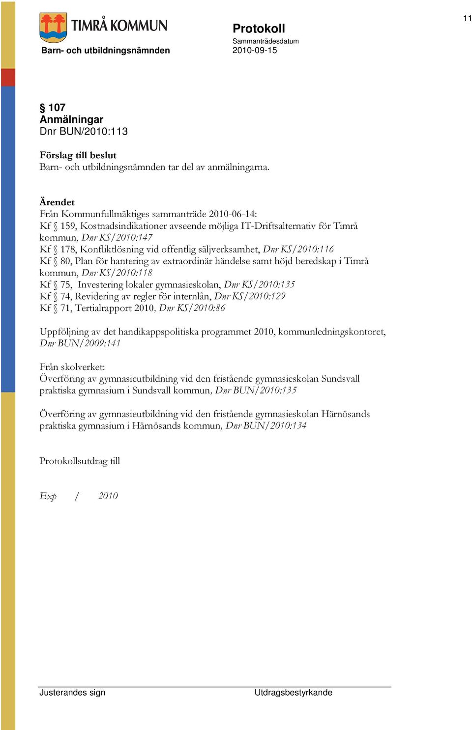 säljverksamhet, Dnr KS/2010:116 Kf 80, Plan för hantering av extraordinär händelse samt höjd beredskap i Timrå kommun, Dnr KS/2010:118 Kf 75, Investering lokaler gymnasieskolan, Dnr KS/2010:135 Kf