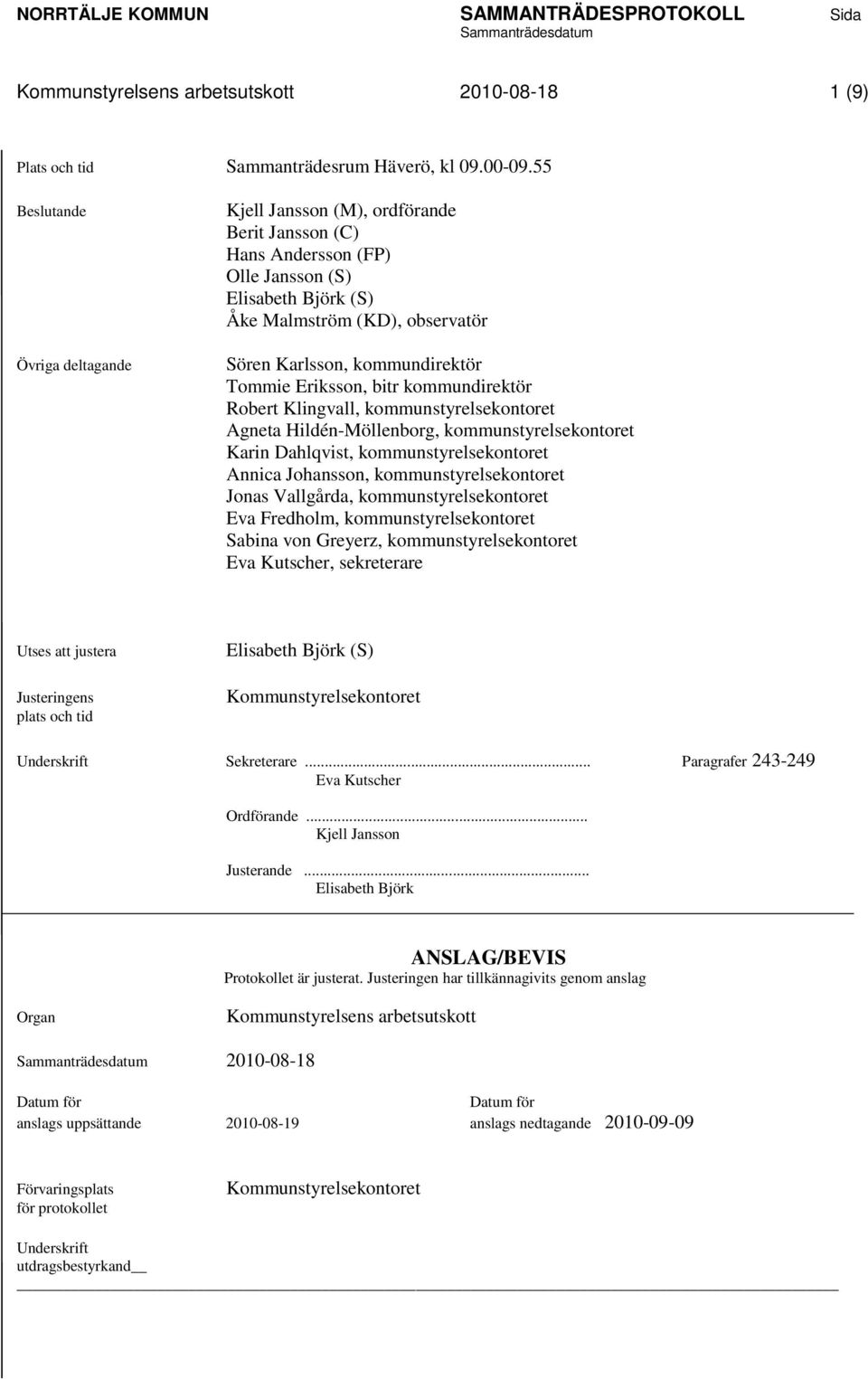 Eriksson, bitr kommundirektör Robert Klingvall, kommunstyrelsekontoret Agneta Hildén-Möllenborg, kommunstyrelsekontoret Karin Dahlqvist, kommunstyrelsekontoret Annica Johansson,