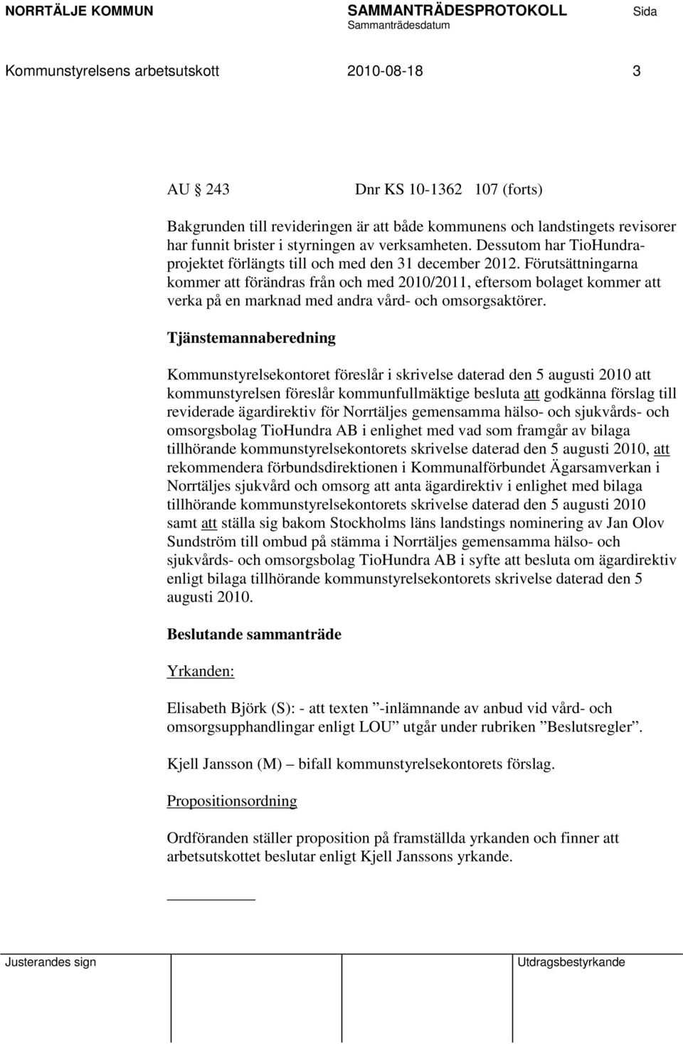Förutsättningarna kommer att förändras från och med 2010/2011, eftersom bolaget kommer att verka på en marknad med andra vård- och omsorgsaktörer.