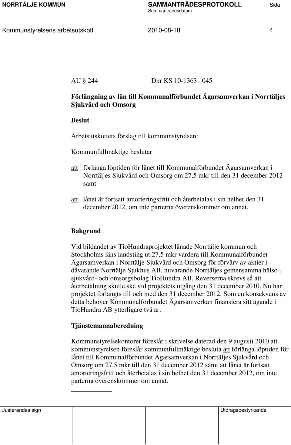 är fortsatt amorteringsfritt och återbetalas i sin helhet den 31 december 2012, om inte parterna överenskommer om annat.
