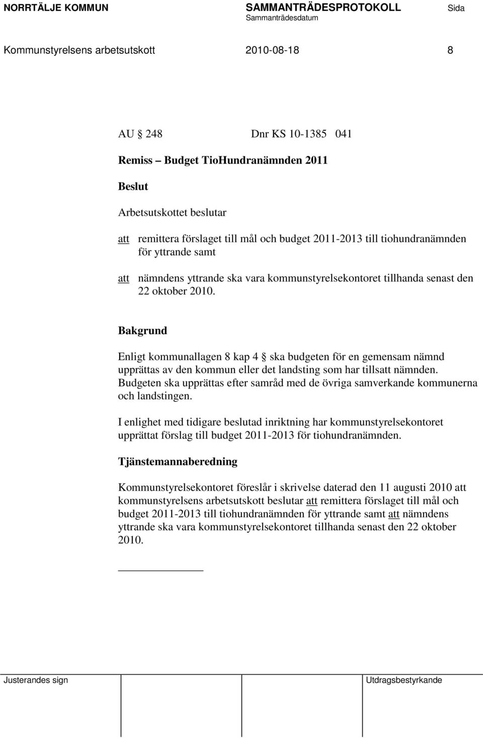 Enligt kommunallagen 8 kap 4 ska budgeten för en gemensam nämnd upprättas av den kommun eller det landsting som har tillsatt nämnden.