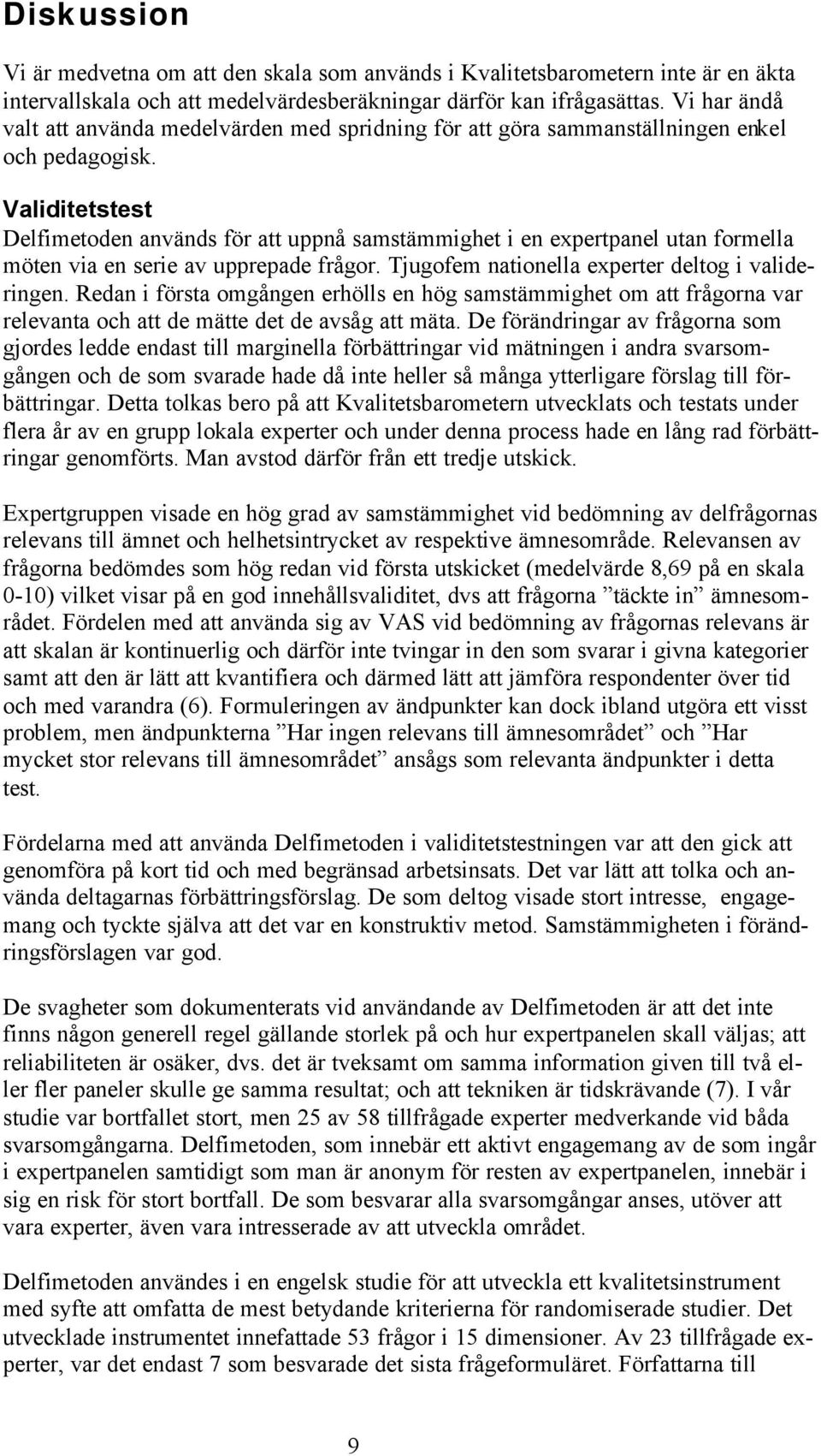 Validitetstest Delfimetoden används för att uppnå samstämmighet i en expertpanel utan formella möten via en serie av upprepade frågor. Tjugofem nationella experter deltog i valideringen.