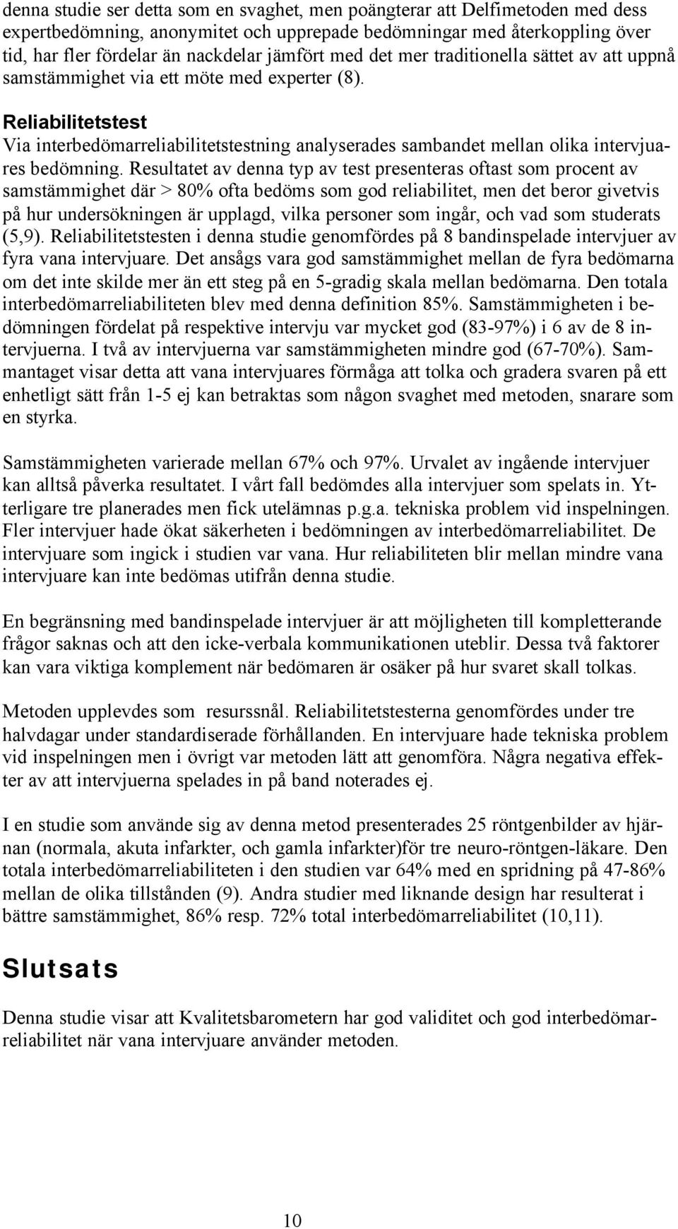 Reliabilitetstest Via interbedömarreliabilitetstestning analyserades sambandet mellan olika intervjuares bedömning.