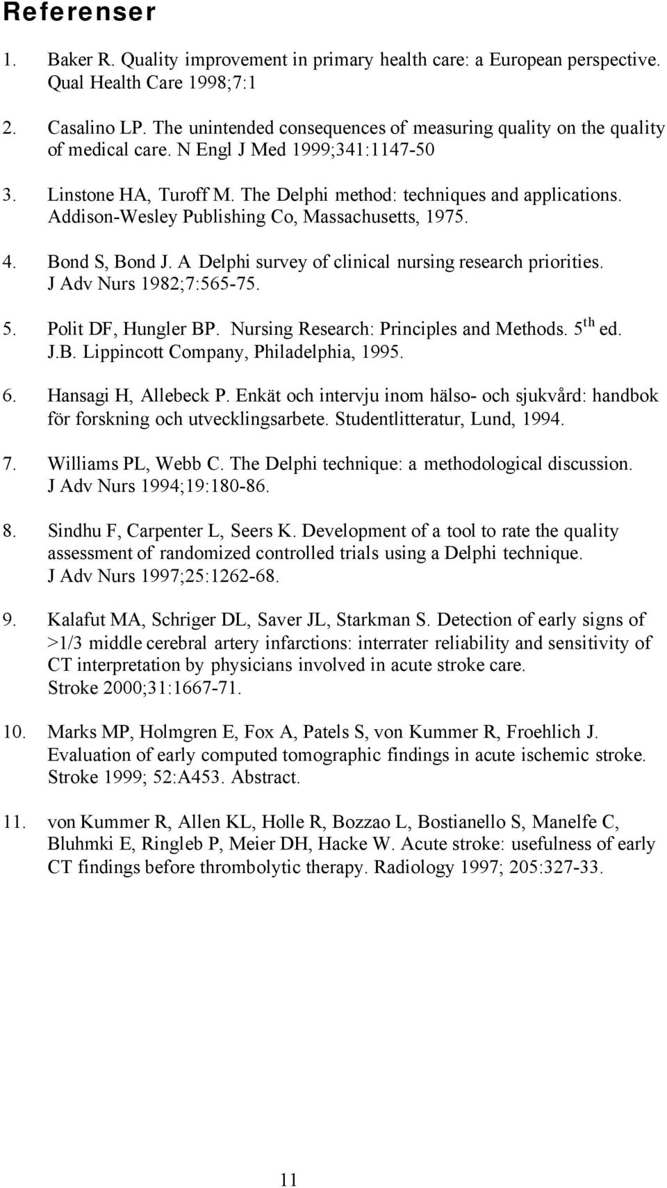 Addison-Wesley Publishing Co, Massachusetts, 1975. 4. Bond S, Bond J. A Delphi survey of clinical nursing research priorities. J Adv Nurs 1982;7:565-75. 5. Polit DF, Hungler BP.