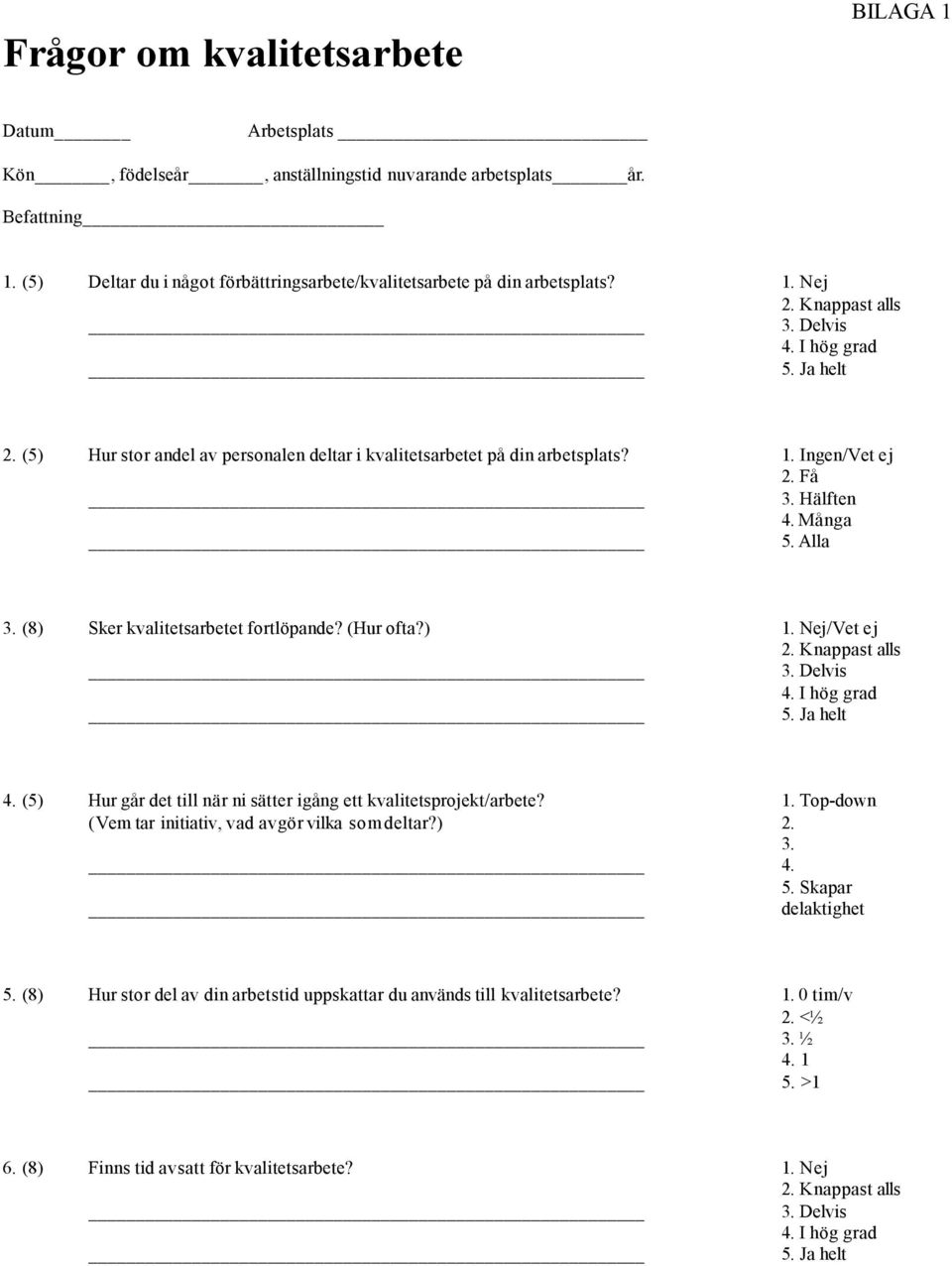 Få 3. Hälften 4. Många 5. Alla 3. (8) Sker kvalitetsarbetet fortlöpande? (Hur ofta?) 1. Nej/Vet ej 4. (5) Hur går det till när ni sätter igång ett kvalitetsprojekt/arbete?