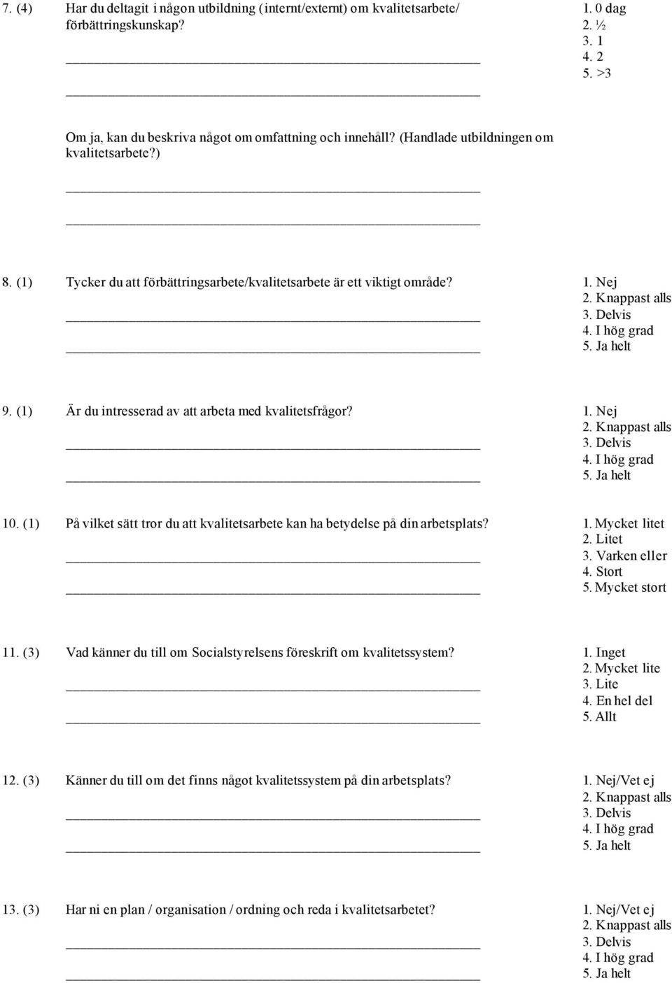 (1) På vilket sätt tror du att kvalitetsarbete kan ha betydelse på din arbetsplats? 1. Mycket litet 2. Litet 3. Varken eller 4. Stort 5. Mycket stort 11.