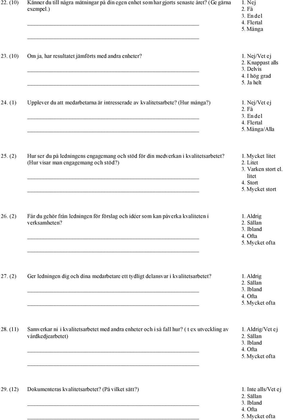 Många/Alla 25. (2) Hur ser du på ledningens engagemang och stöd för din medverkan i kvalitetsarbetet? (Hur visar man engagemang och stöd?) 1. Mycket litet 2. Litet 3. Varken stort el. litet 4.