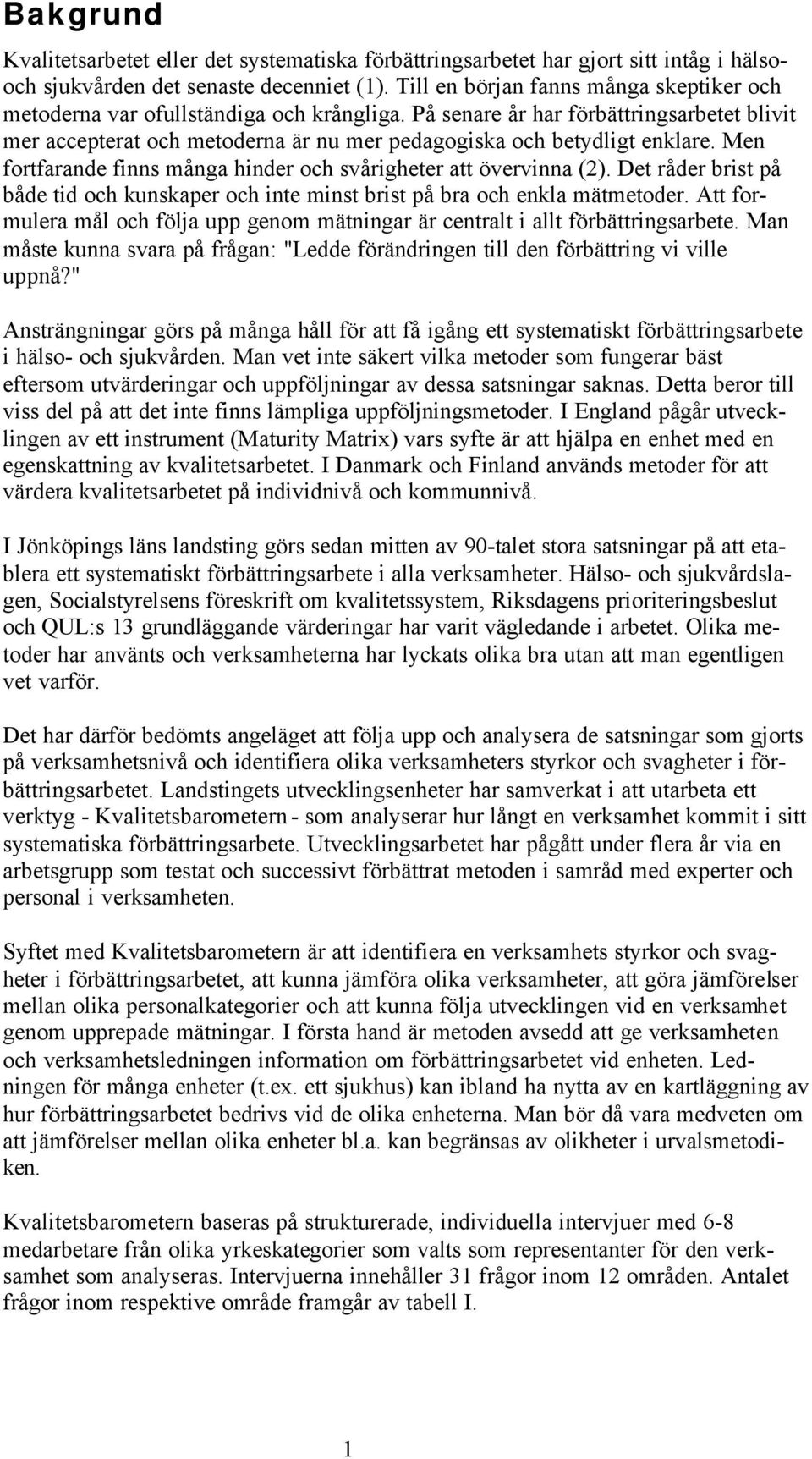 På senare år har förbättringsarbetet blivit mer accepterat och metoderna är nu mer pedagogiska och betydligt enklare. Men fortfarande finns många hinder och svårigheter att övervinna (2).