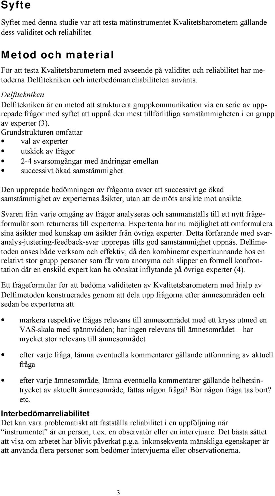 Delfitekniken Delfitekniken är en metod att strukturera gruppkommunikation via en serie av upprepade frågor med syftet att uppnå den mest tillförlitliga samstämmigheten i en grupp av experter (3).