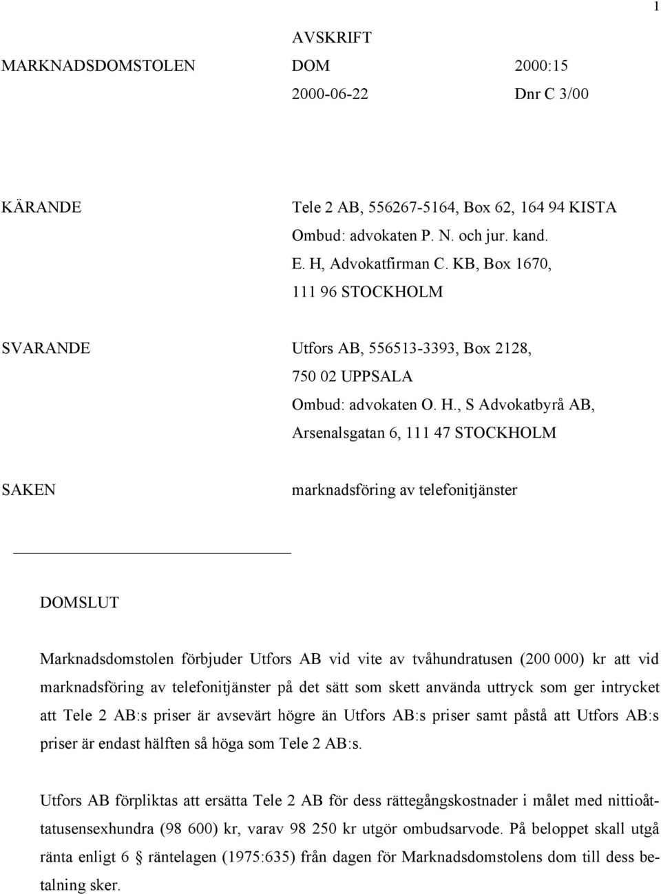 , S Advokatbyrå AB, Arsenalsgatan 6, 111 47 STOCKHOLM SAKEN marknadsföring av telefonitjänster DOMSLUT Marknadsdomstolen förbjuder Utfors AB vid vite av tvåhundratusen (200 000) kr att vid