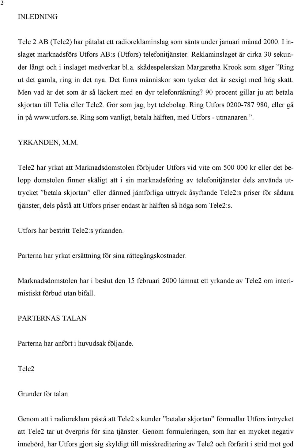 Det finns människor som tycker det är sexigt med hög skatt. Men vad är det som är så läckert med en dyr telefonräkning? 90 procent gillar ju att betala skjortan till Telia eller Tele2.