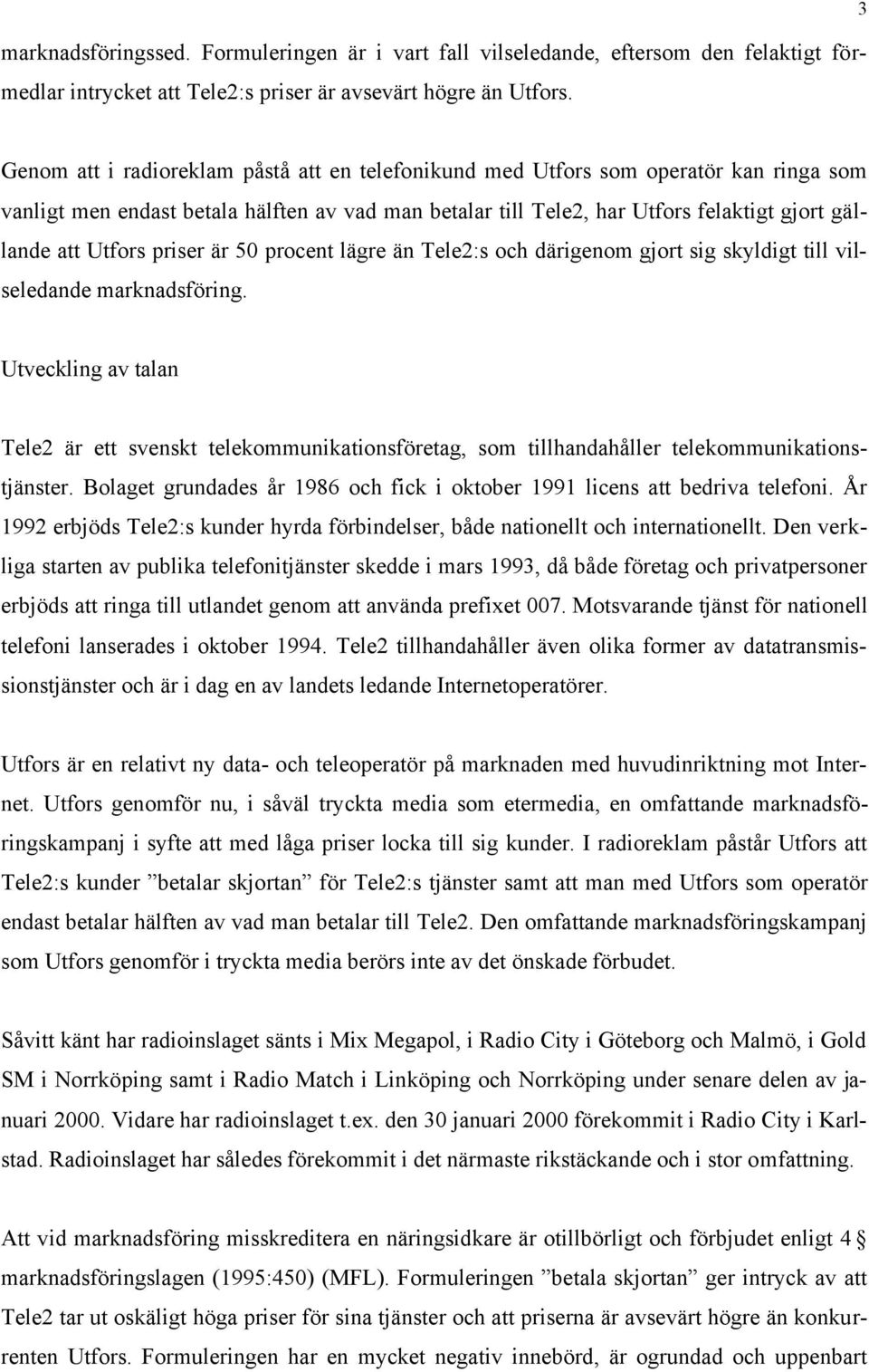 Utfors priser är 50 procent lägre än Tele2:s och därigenom gjort sig skyldigt till vilseledande marknadsföring.