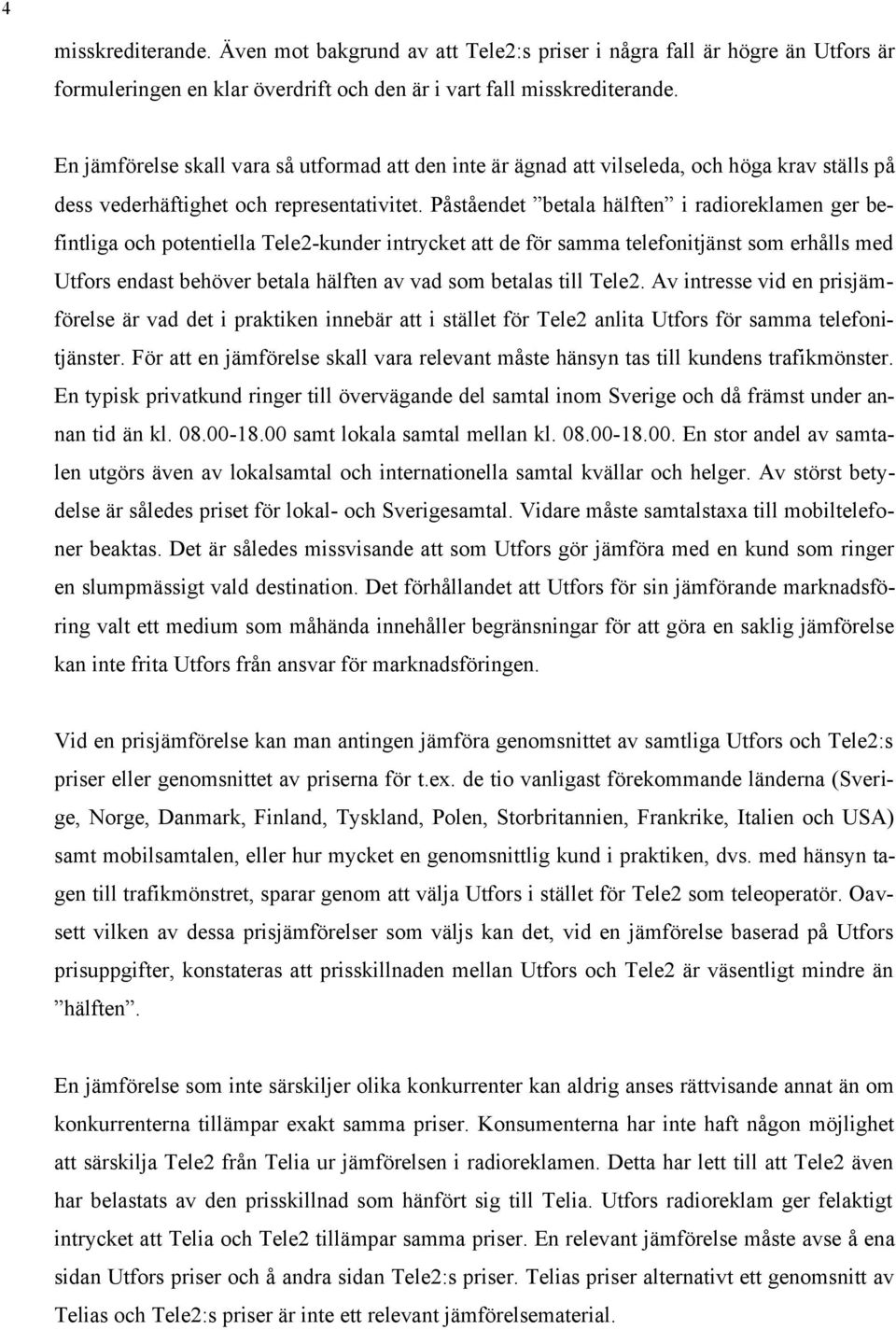 Påståendet betala hälften i radioreklamen ger befintliga och potentiella Tele2-kunder intrycket att de för samma telefonitjänst som erhålls med Utfors endast behöver betala hälften av vad som betalas