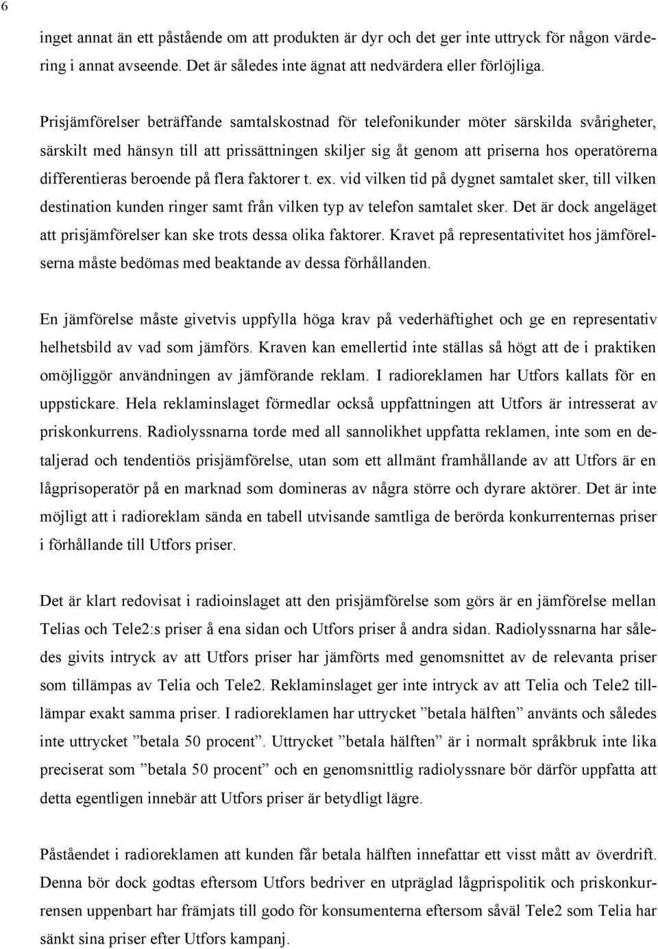 differentieras beroende på flera faktorer t. ex. vid vilken tid på dygnet samtalet sker, till vilken destination kunden ringer samt från vilken typ av telefon samtalet sker.