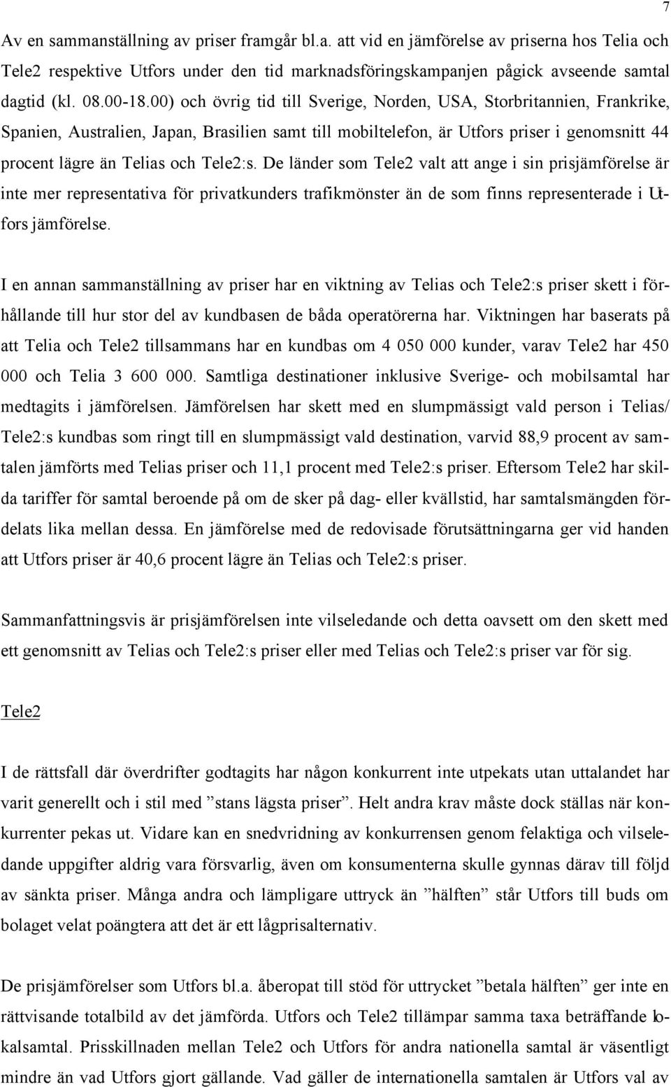 00) och övrig tid till Sverige, Norden, USA, Storbritannien, Frankrike, Spanien, Australien, Japan, Brasilien samt till mobiltelefon, är Utfors priser i genomsnitt 44 procent lägre än Telias och