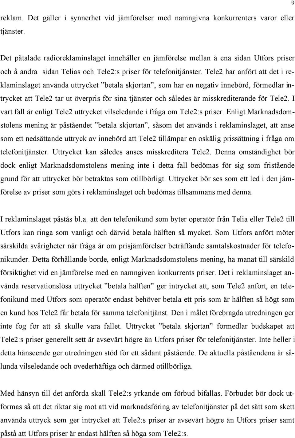 Tele2 har anfört att det i reklaminslaget använda uttrycket betala skjortan, som har en negativ innebörd, förmedlar intrycket att Tele2 tar ut överpris för sina tjänster och således är