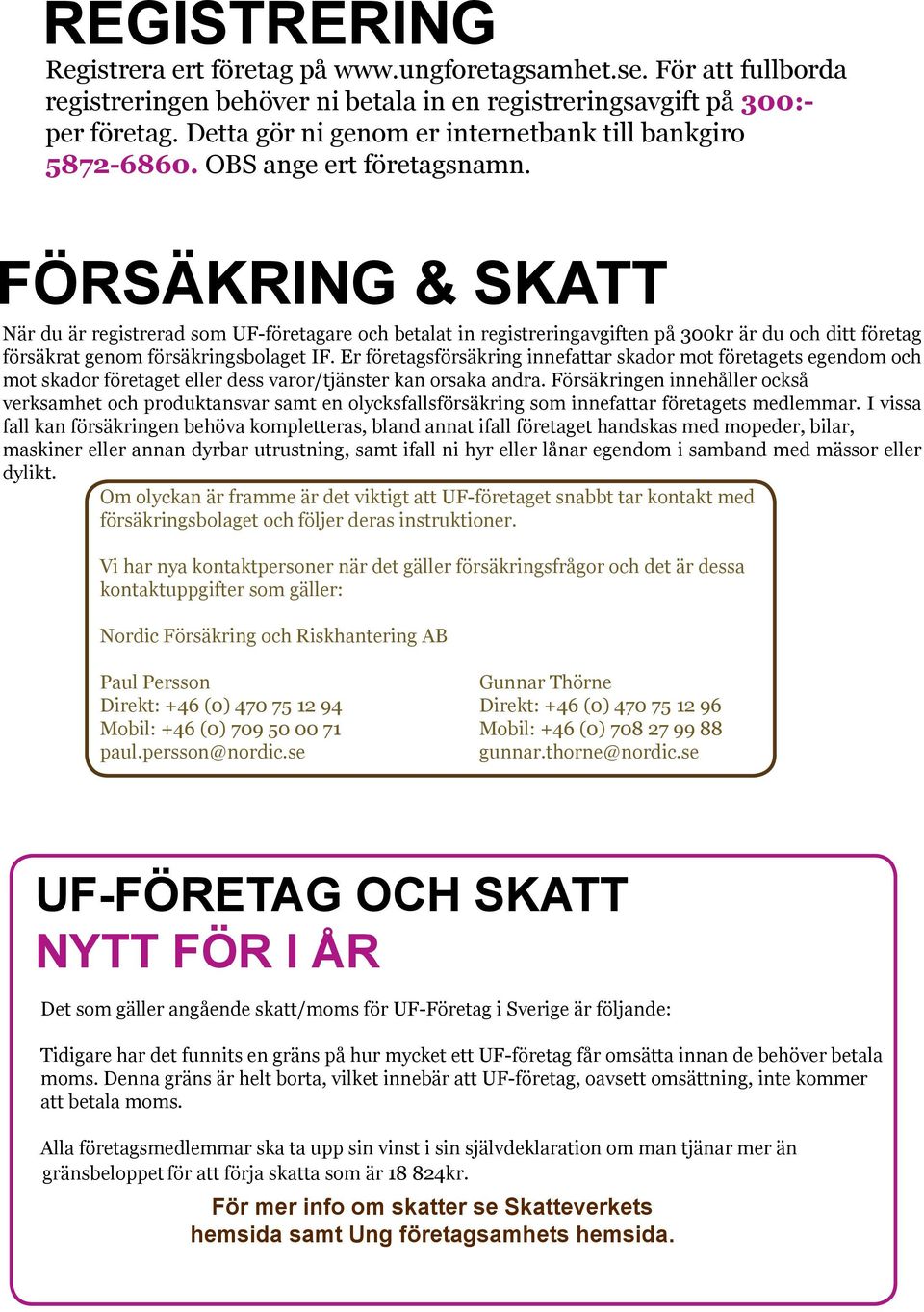 Försäkring & SKATT När du är registrerad som UF-företagare och betalat in registreringavgiften på 300kr är du och ditt företag försäkrat genom försäkringsbolaget IF.