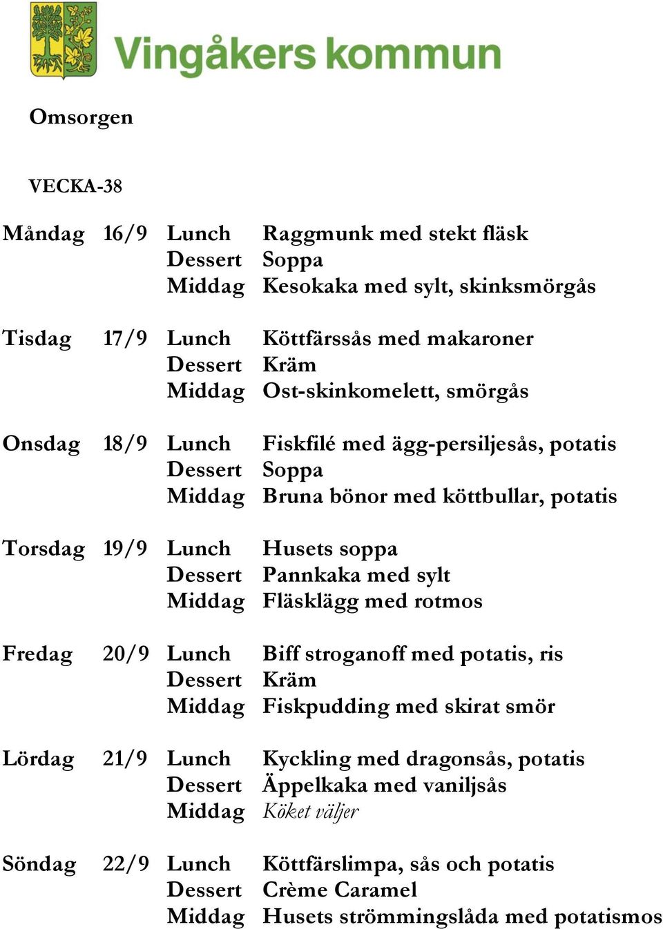 sylt Middag Fläsklägg med rotmos Fredag 20/9 Lunch Biff stroganoff med potatis, ris Middag Fiskpudding med skirat smör Lördag 21/9 Lunch Kyckling med dragonsås,