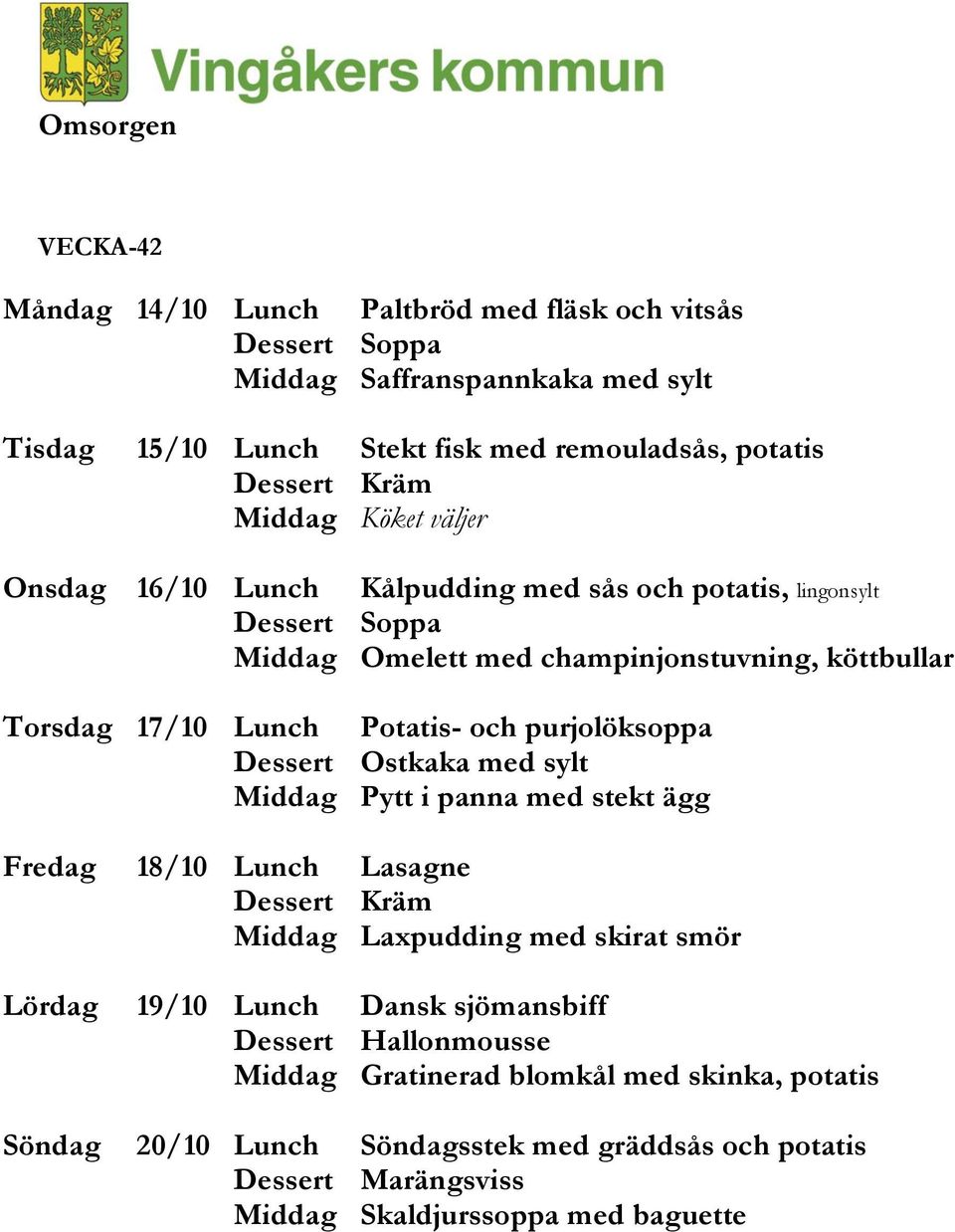 purjolöksoppa Dessert Ostkaka med sylt Middag Pytt i panna med stekt ägg Fredag 18/10 Lunch Lasagne Middag Laxpudding med skirat smör Lördag 19/10 Lunch Dansk