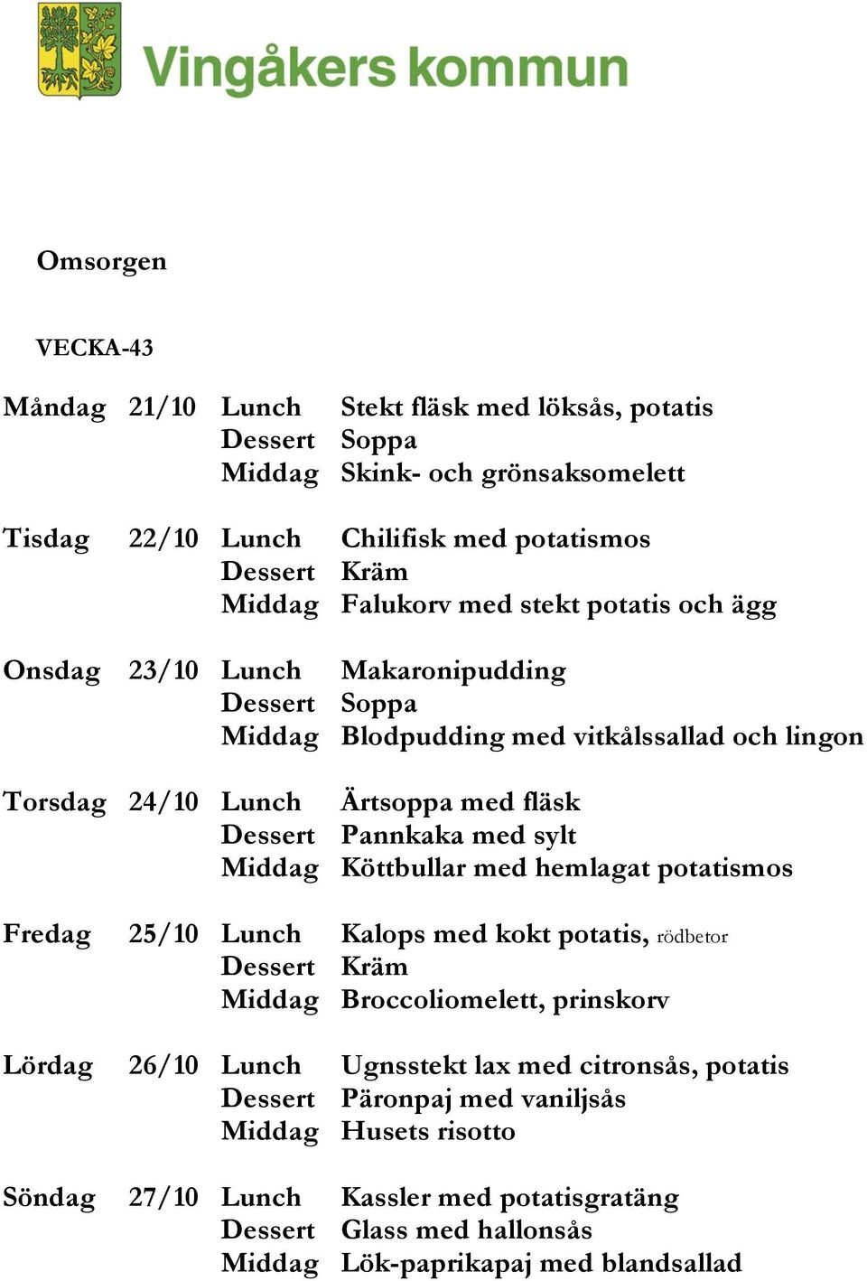 Middag Köttbullar med hemlagat potatismos Fredag 25/10 Lunch Kalops med kokt potatis, rödbetor Middag Broccoliomelett, prinskorv Lördag 26/10 Lunch Ugnsstekt lax med