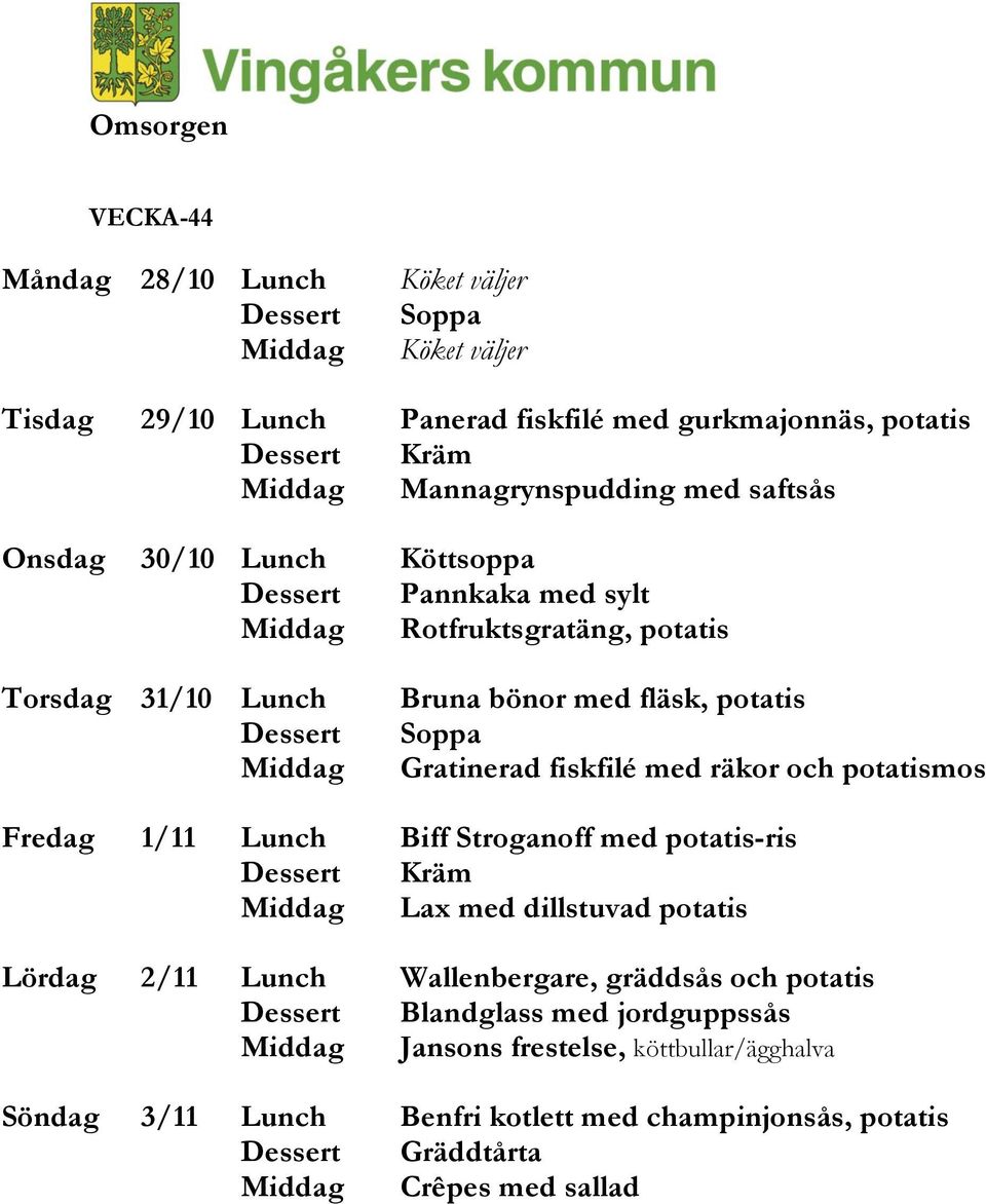 fiskfilé med räkor och potatismos Fredag 1/11 Lunch Biff Stroganoff med potatis-ris Middag Lax med dillstuvad potatis Lördag 2/11 Lunch Wallenbergare, gräddsås och potatis