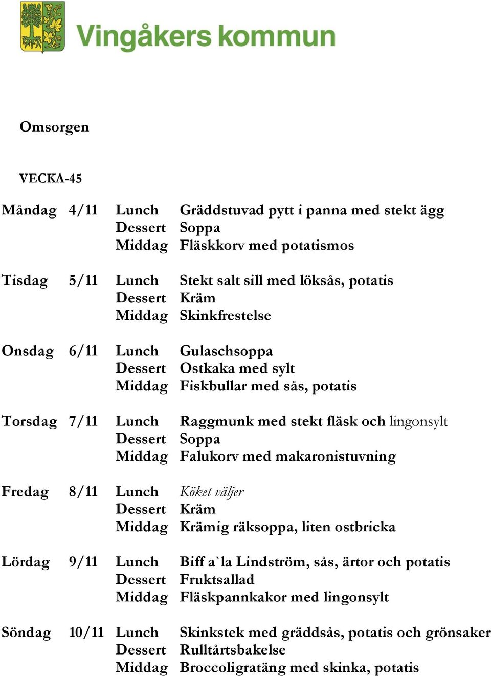 Middag Falukorv med makaronistuvning Fredag 8/11 Lunch Köket väljer Middag Krämig räksoppa, liten ostbricka Lördag 9/11 Lunch Biff a`la Lindström, sås, ärtor och potatis