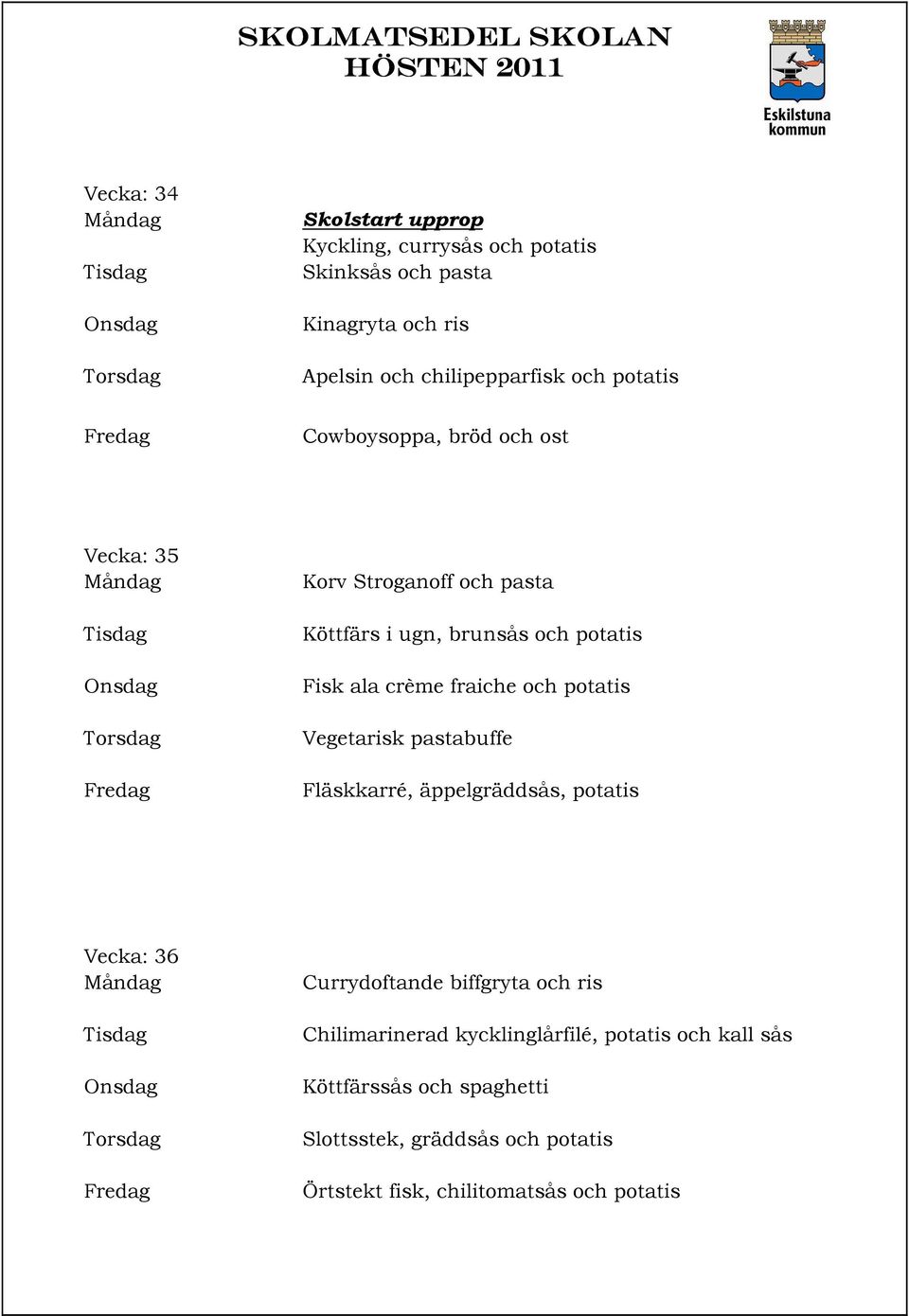 och potatis Vegetarisk pastabuffe Fläskkarré, äppelgräddsås, potatis Vecka: 36 Currydoftande biffgryta och ris Chilimarinerad