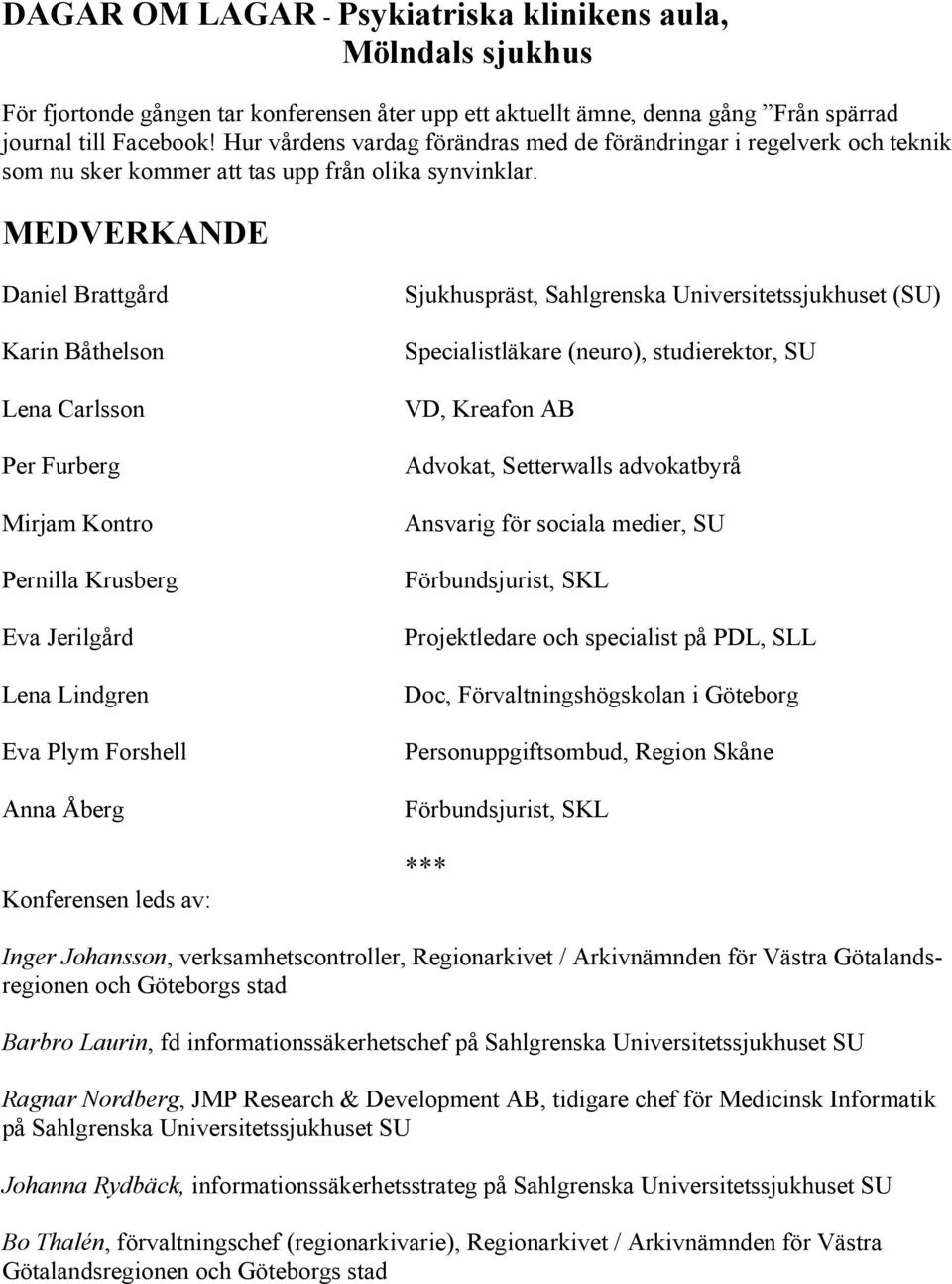 MEDVERKANDE Daniel Brattgård Karin Båthelson Lena Carlsson Per Furberg Mirjam Kontro Pernilla Krusberg Eva Jerilgård Lena Lindgren Eva Plym Forshell Anna Åberg Konferensen leds av: Sjukhuspräst,