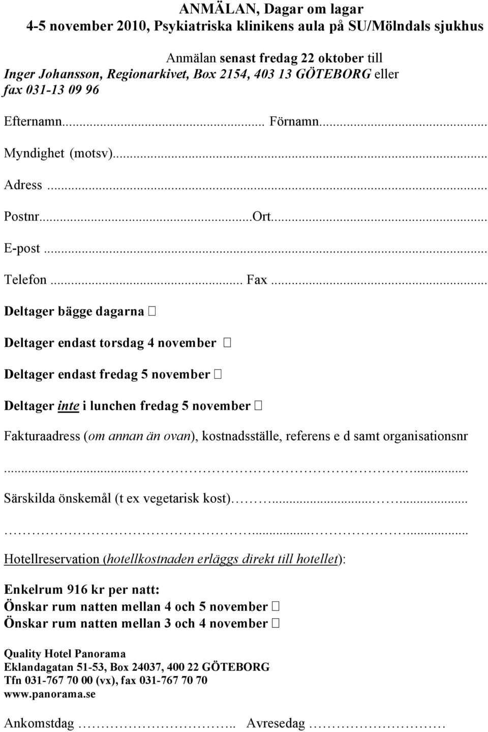 .. Deltager bägge dagarna Deltager endast torsdag 4 november Deltager endast fredag 5 november Deltager inte i lunchen fredag 5 november Fakturaadress (om annan än ovan), kostnadsställe, referens e d