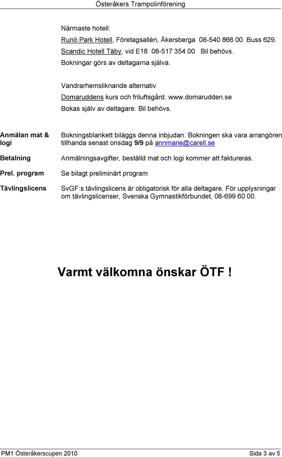 program Tävlingslicens Bokningsblankett biläggs denna inbjudan. Bokningen ska vara arrangören tillhanda senast onsdag 9/9 på annmarie@carell.